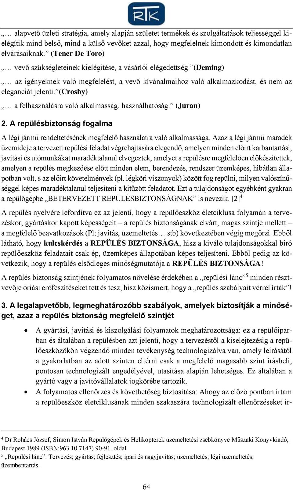 (Crosby) a felhasználásra való alkalmasság, használhatóság. (Juran) 2. A repülésbiztonság fogalma A légi jármű rendeltetésének megfelelő használatra való alkalmassága.