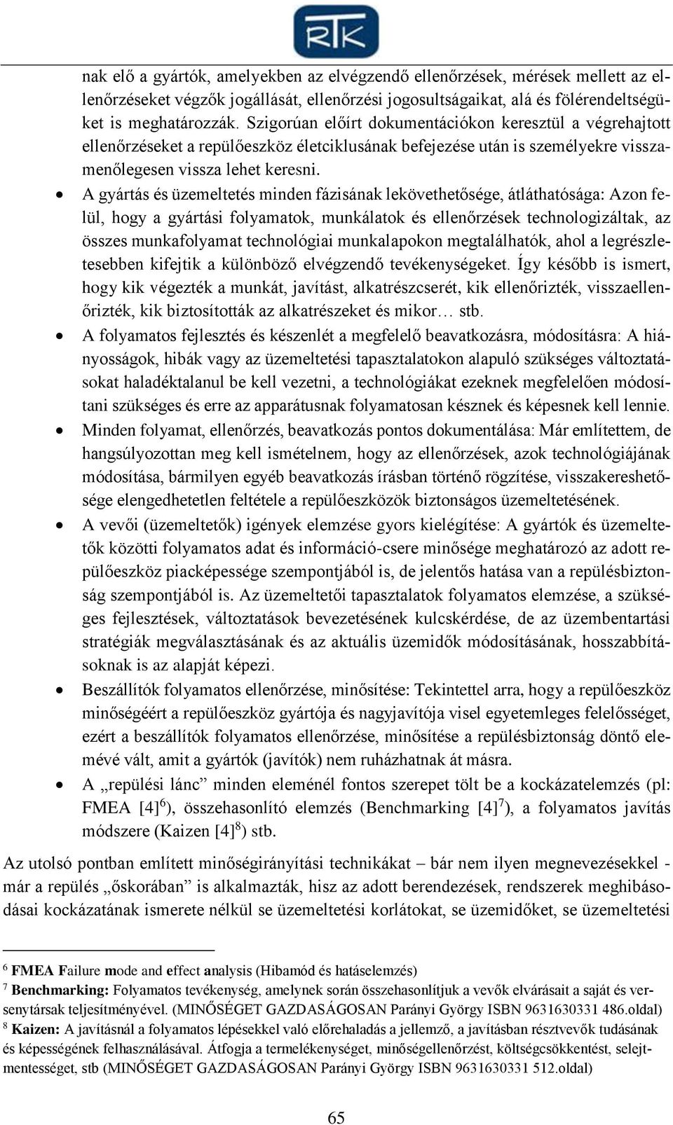 A gyártás és üzemeltetés minden fázisának lekövethetősége, átláthatósága: Azon felül, hogy a gyártási folyamatok, munkálatok és ellenőrzések technologizáltak, az összes munkafolyamat technológiai