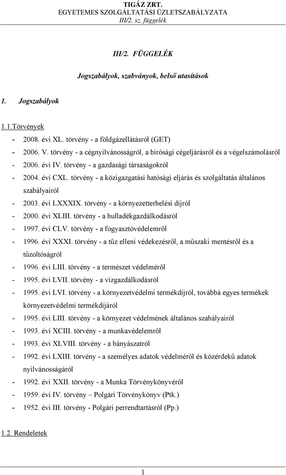 törvény - a közigazgatási hatósági eljárás és szolgáltatás általános szabályairól - 2003. évi LXXXIX. törvény - a környezetterhelési díjról - 2000. évi XLIII.