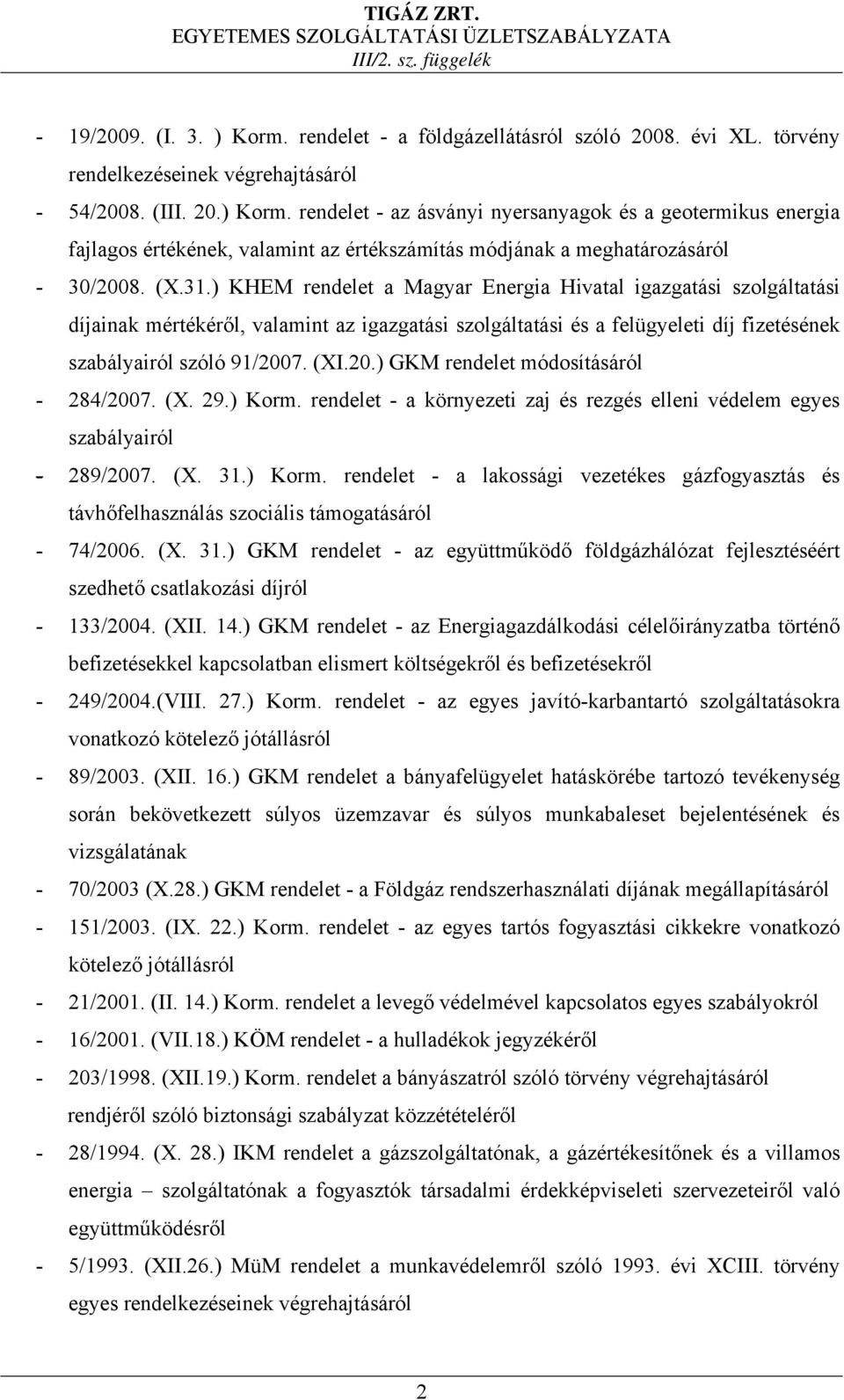 7. (XI.20.) GKM rendelet módosításáról - 284/2007. (X. 29.) Korm. rendelet - a környezeti zaj és rezgés elleni védelem egyes szabályairól - 289/2007. (X. 31.) Korm. rendelet - a lakossági vezetékes gázfogyasztás és távhőfelhasználás szociális támogatásáról - 74/2006.