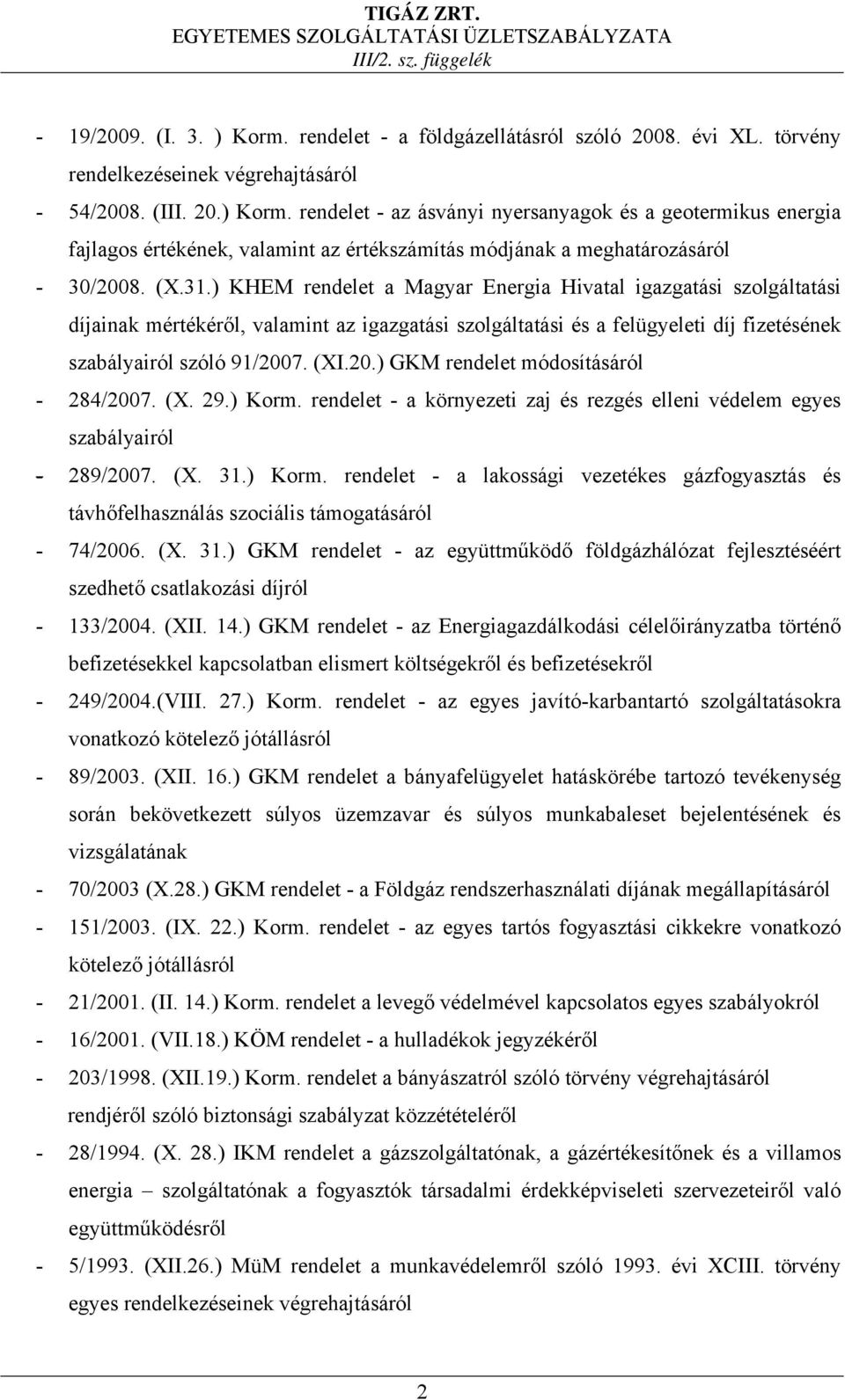 7. (XI.20.) GKM rendelet módosításáról - 284/2007. (X. 29.) Korm. rendelet - a környezeti zaj és rezgés elleni védelem egyes szabályairól - 289/2007. (X. 31.) Korm. rendelet - a lakossági vezetékes gázfogyasztás és távhőfelhasználás szociális támogatásáról - 74/2006.