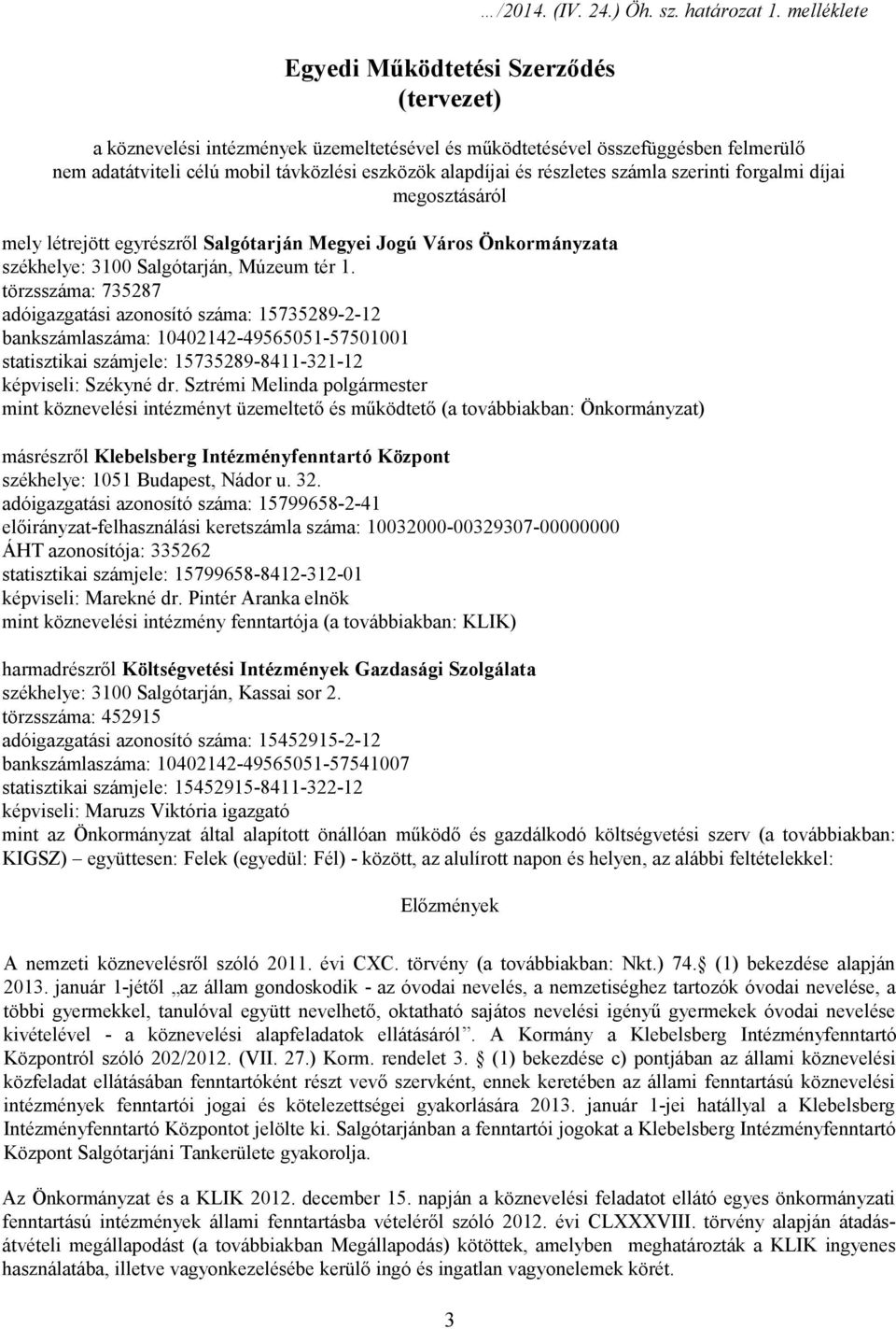 megosztásáról mely létrejött egyrészről Salgótarján Megyei Jogú Város Önkormányzata székhelye: 3100 Salgótarján, Múzeum tér 1.