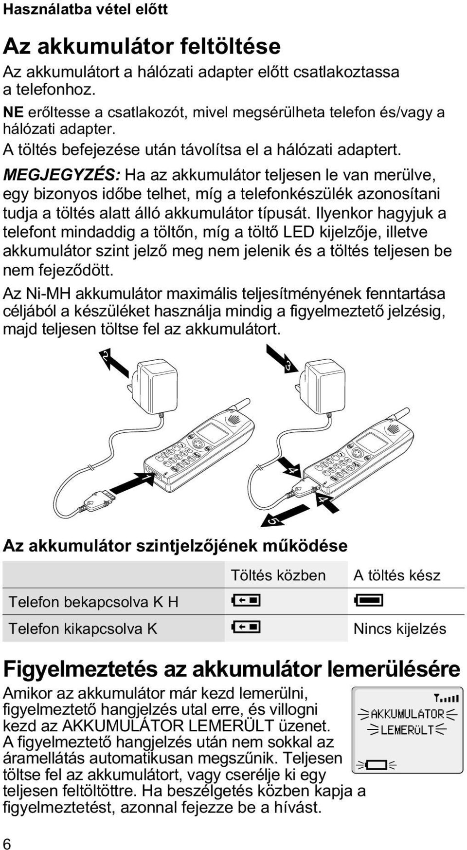 MEGJEGYZÉS: Ha az akkumulátor teljesen le van merülve, egy bizonyos idõbe telhet, míg a telefonkészülék azonosítani tudja a töltés alatt álló akkumulátor típusát.