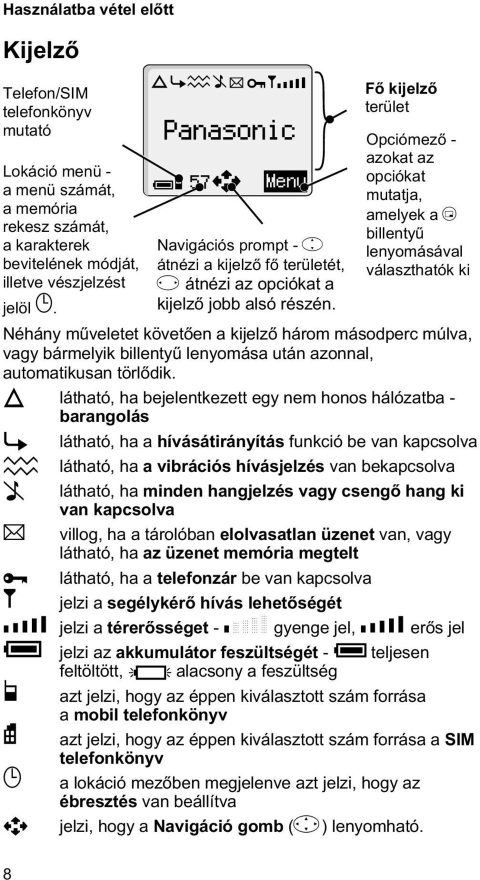 Fõ kijelzõ terület Opciómezõ - azokat az opciókat mutatja, amelyek a B billentyû lenyomásával választhatók ki Néhány mûveletet követõen a kijelzõ három másodperc múlva, vagy bármelyik billentyû
