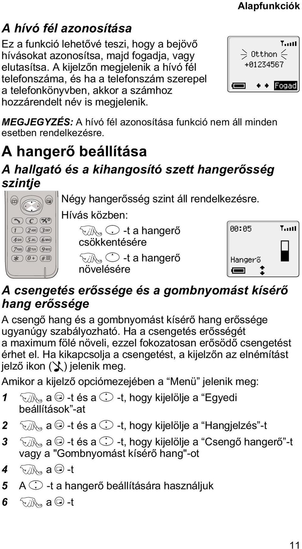 Otthon +01234567 Fogad MEGJEGYZÉS: A hívó fél azonosítása funkció nem áll minden esetben rendelkezésre.
