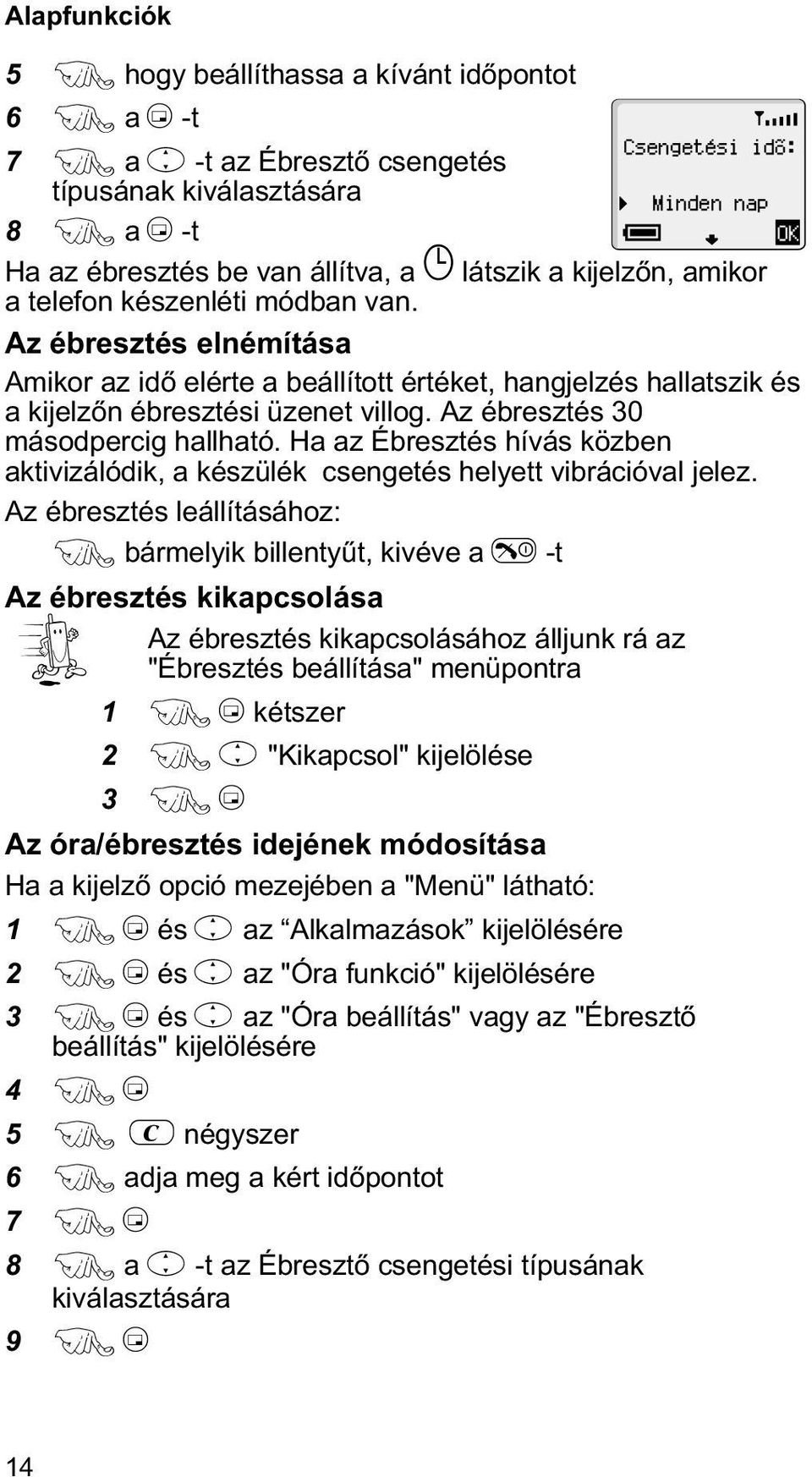 Az ébresztés 30 másodpercig hallható. Ha az Ébresztés hívás közben aktivizálódik, a készülék csengetés helyett vibrációval jelez.