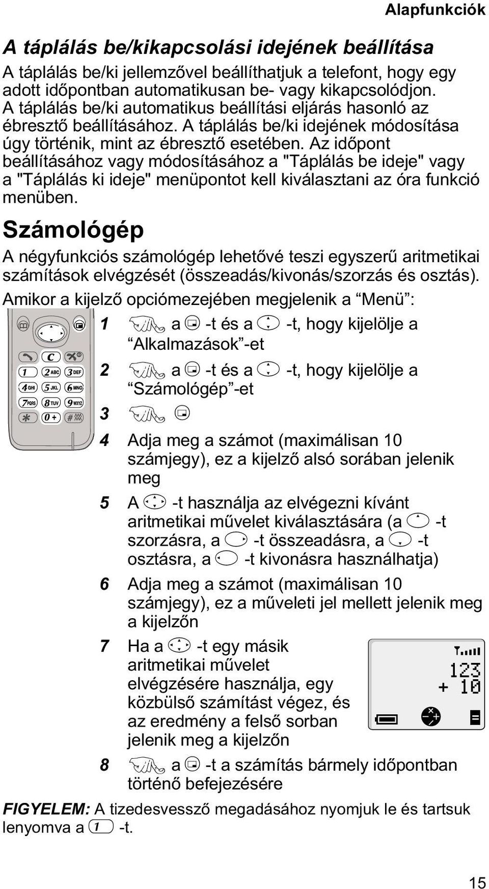 Az idõpont beállításához vagy módosításához a "Táplálás be ideje" vagy a "Táplálás ki ideje" menüpontot kell kiválasztani az óra funkció menüben.