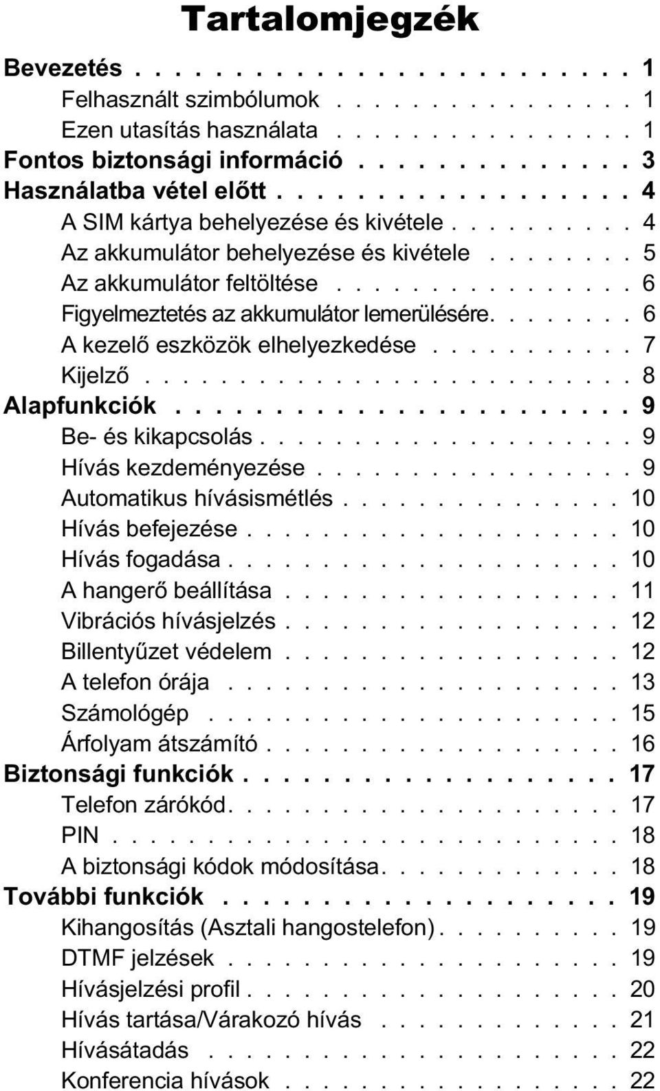 ....... 6 A kezelõ eszközök elhelyezkedése........... 7 Kijelzõ.......................... 8 Alapfunkciók....................... 9 Be- és kikapcsolás.................... 9 Hívás kezdeményezése.