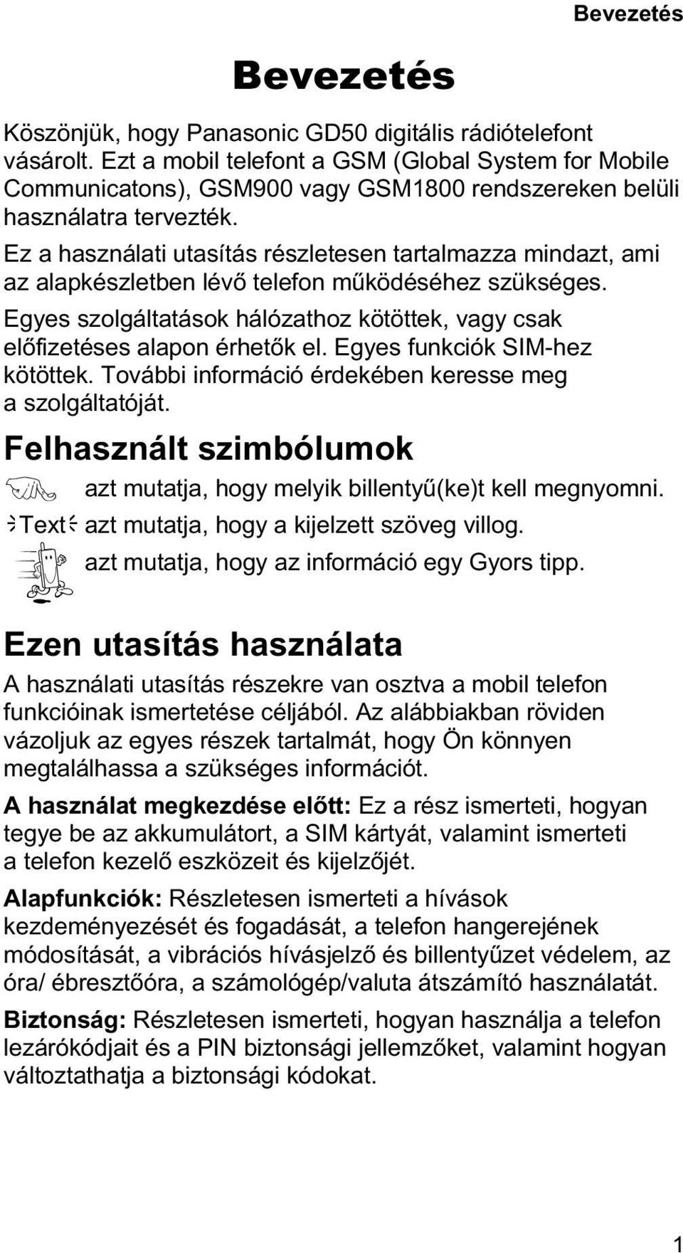 Ez a használati utasítás részletesen tartalmazza mindazt, ami az alapkészletben lévõ telefon mûködéséhez szükséges. Egyes szolgáltatások hálózathoz kötöttek, vagy csak elõfizetéses alapon érhetõk el.