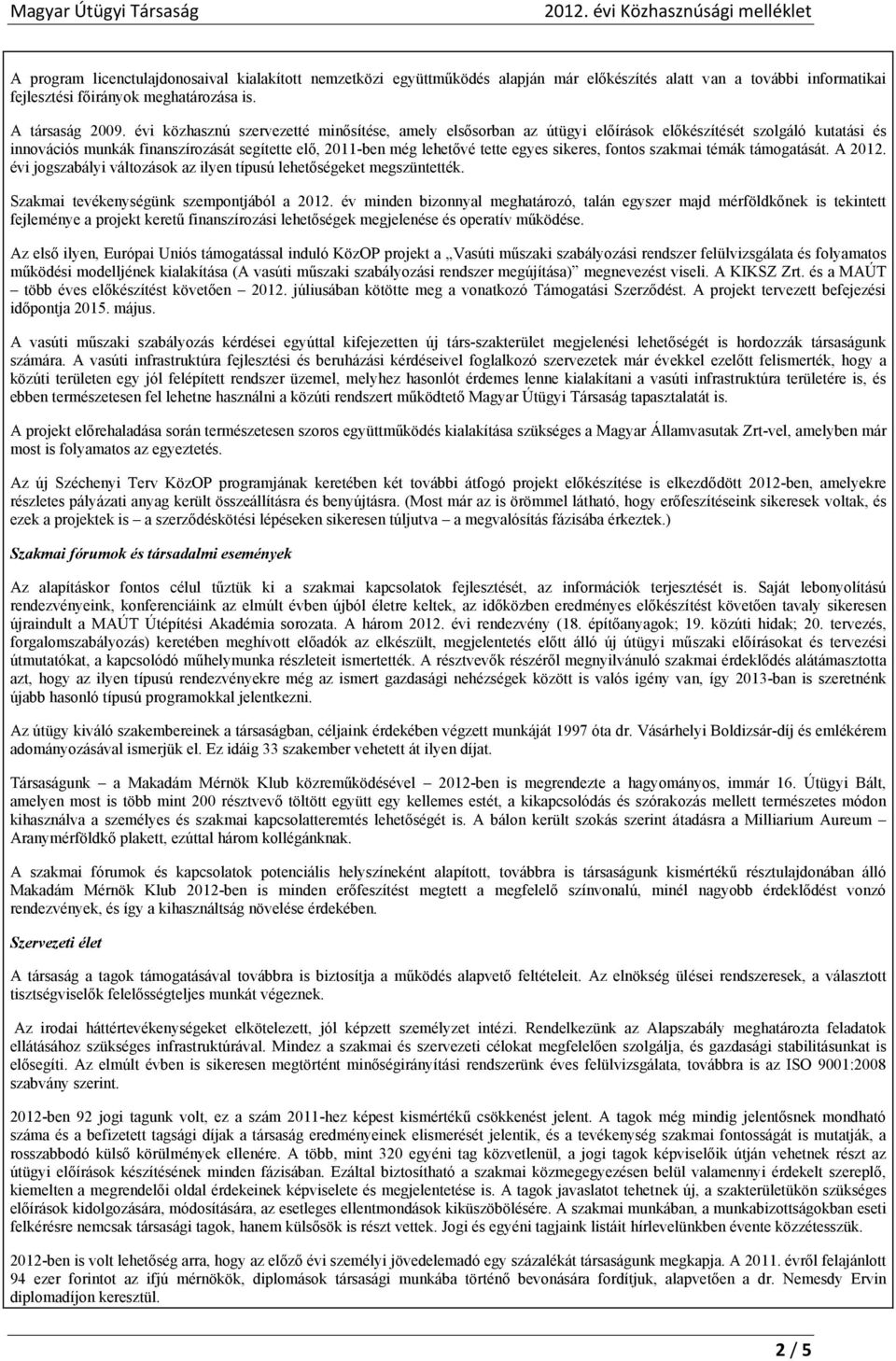 sikeres, fontos szakmai témák támogatását. A 2012. évi jogszabályi változások az ilyen típusú lehetőségeket megszüntették. Szakmai tevékenységünk szempontjából a 2012.
