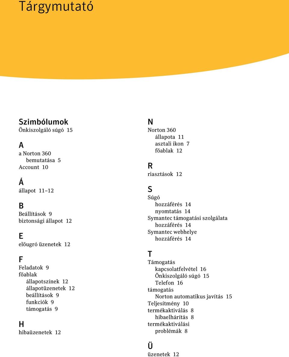 R riasztások 12 S Súgó hozzáférés 14 nyomtatás 14 Symantec támogatási szolgálata hozzáférés 14 Symantec webhelye hozzáférés 14 T Támogatás kapcsolatfelvétel 16