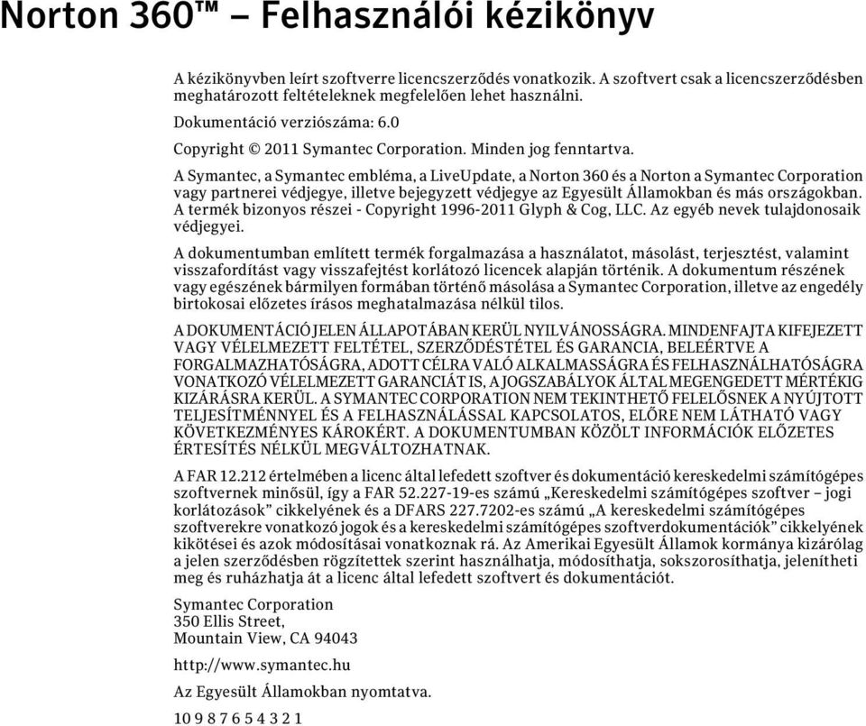 A Symantec, a Symantec embléma, a LiveUpdate, a Norton 360 és a Norton a Symantec Corporation vagy partnerei védjegye, illetve bejegyzett védjegye az Egyesült Államokban és más országokban.