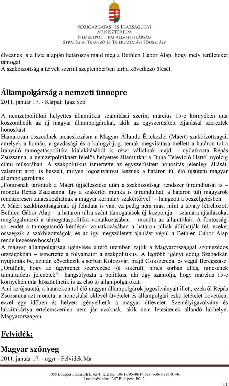 - Kárpáti Igaz Szó A nemzetpolitikai helyettes államtitkár számításai szerint március 15-e környékén már köszönthetik az új magyar állampolgárokat, akik az egyszerűsített eljárással szereztek