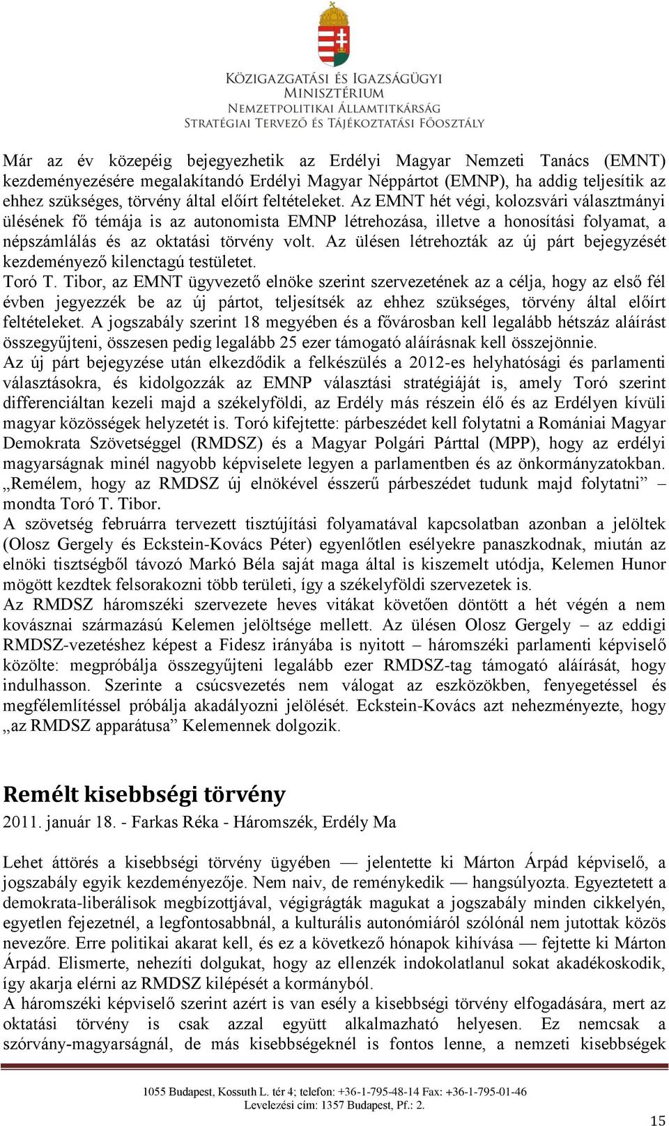 Az ülésen létrehozták az új párt bejegyzését kezdeményező kilenctagú testületet. Toró T.