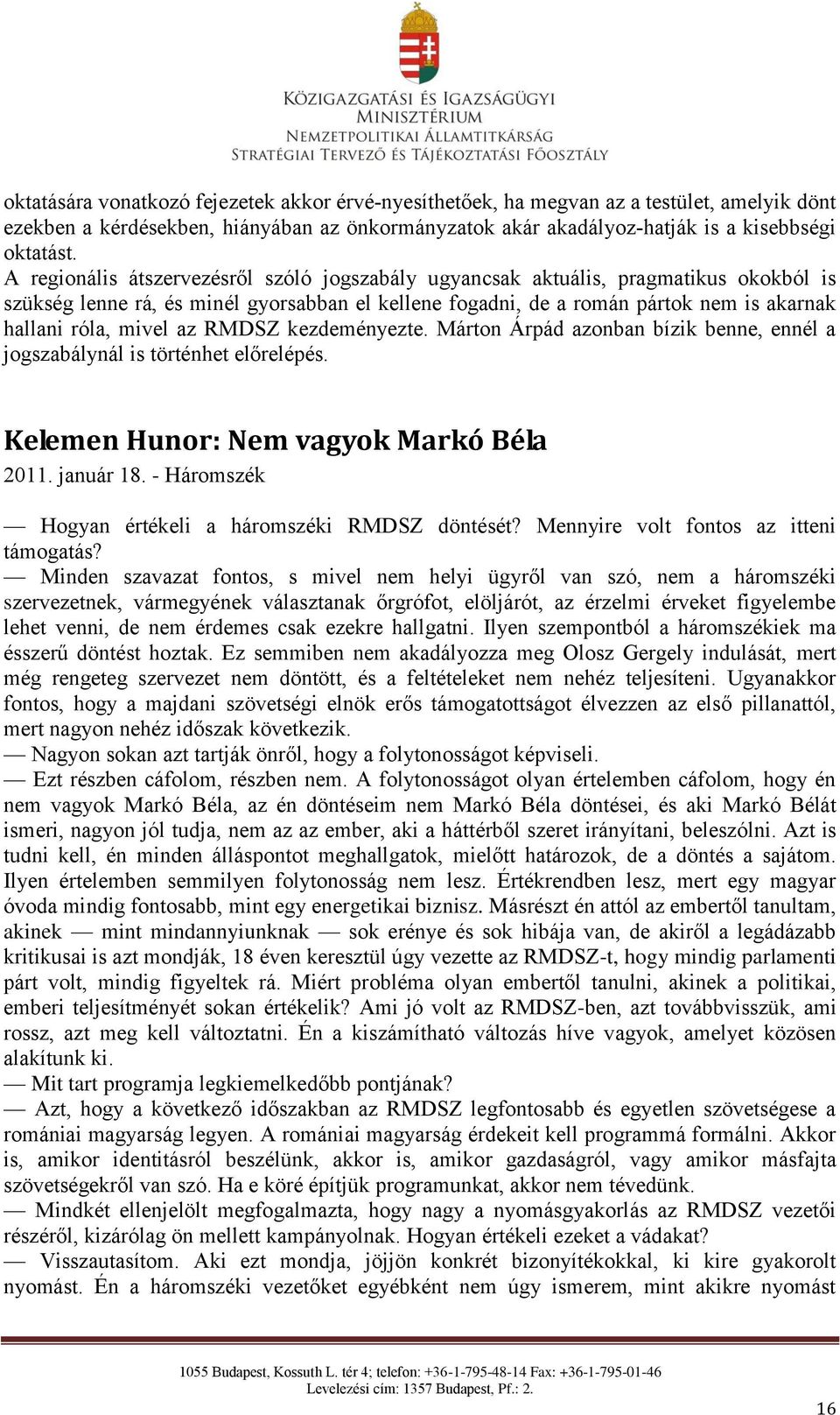 az RMDSZ kezdeményezte. Márton Árpád azonban bízik benne, ennél a jogszabálynál is történhet előrelépés. Kelemen Hunor: Nem vagyok Markó Béla 2011. január 18.