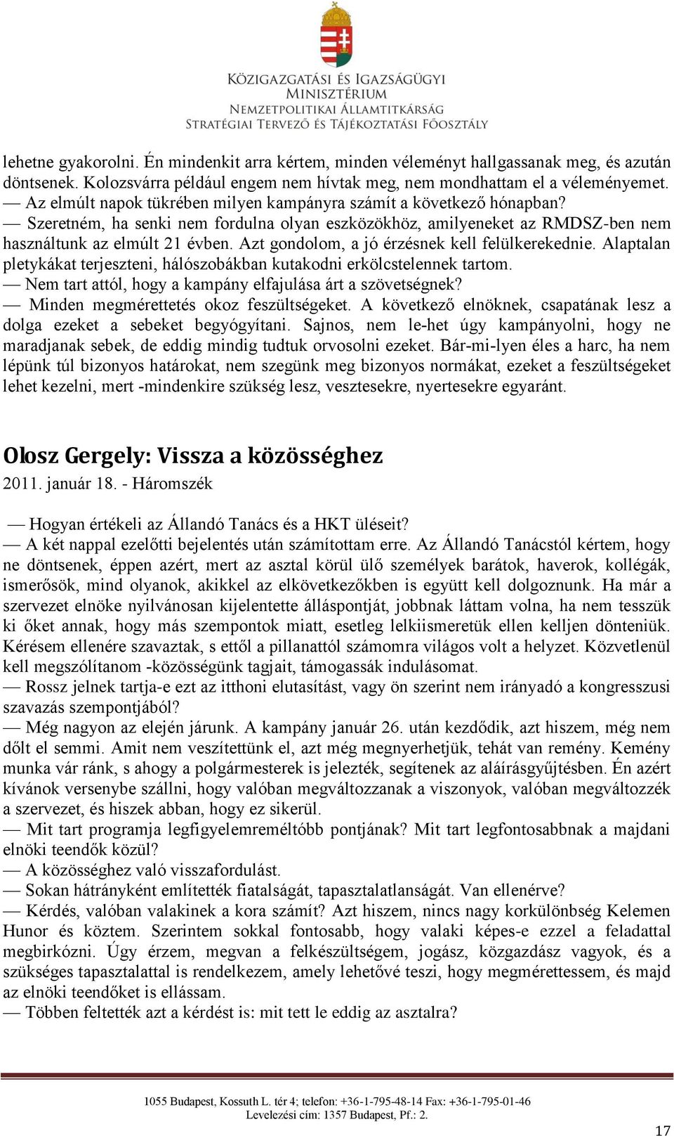 Azt gondolom, a jó érzésnek kell felülkerekednie. Alaptalan pletykákat terjeszteni, hálószobákban kutakodni erkölcstelennek tartom. Nem tart attól, hogy a kampány elfajulása árt a szövetségnek?