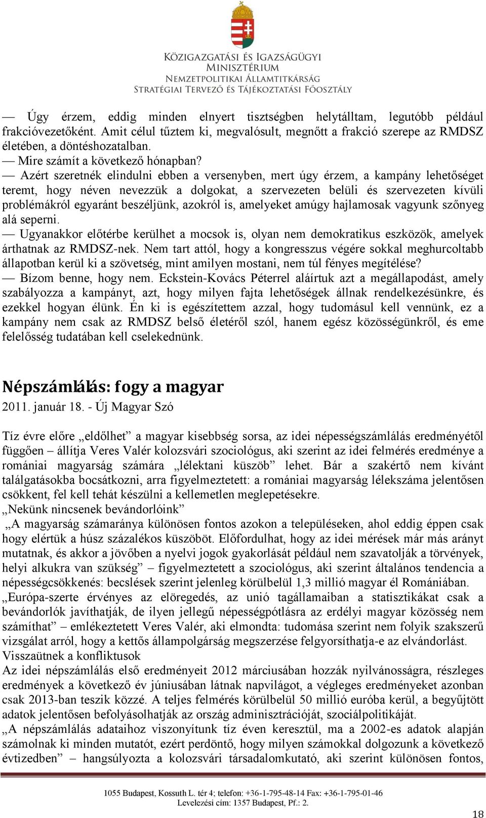 Azért szeretnék elindulni ebben a versenyben, mert úgy érzem, a kampány lehetőséget teremt, hogy néven nevezzük a dolgokat, a szervezeten belüli és szervezeten kívüli problémákról egyaránt