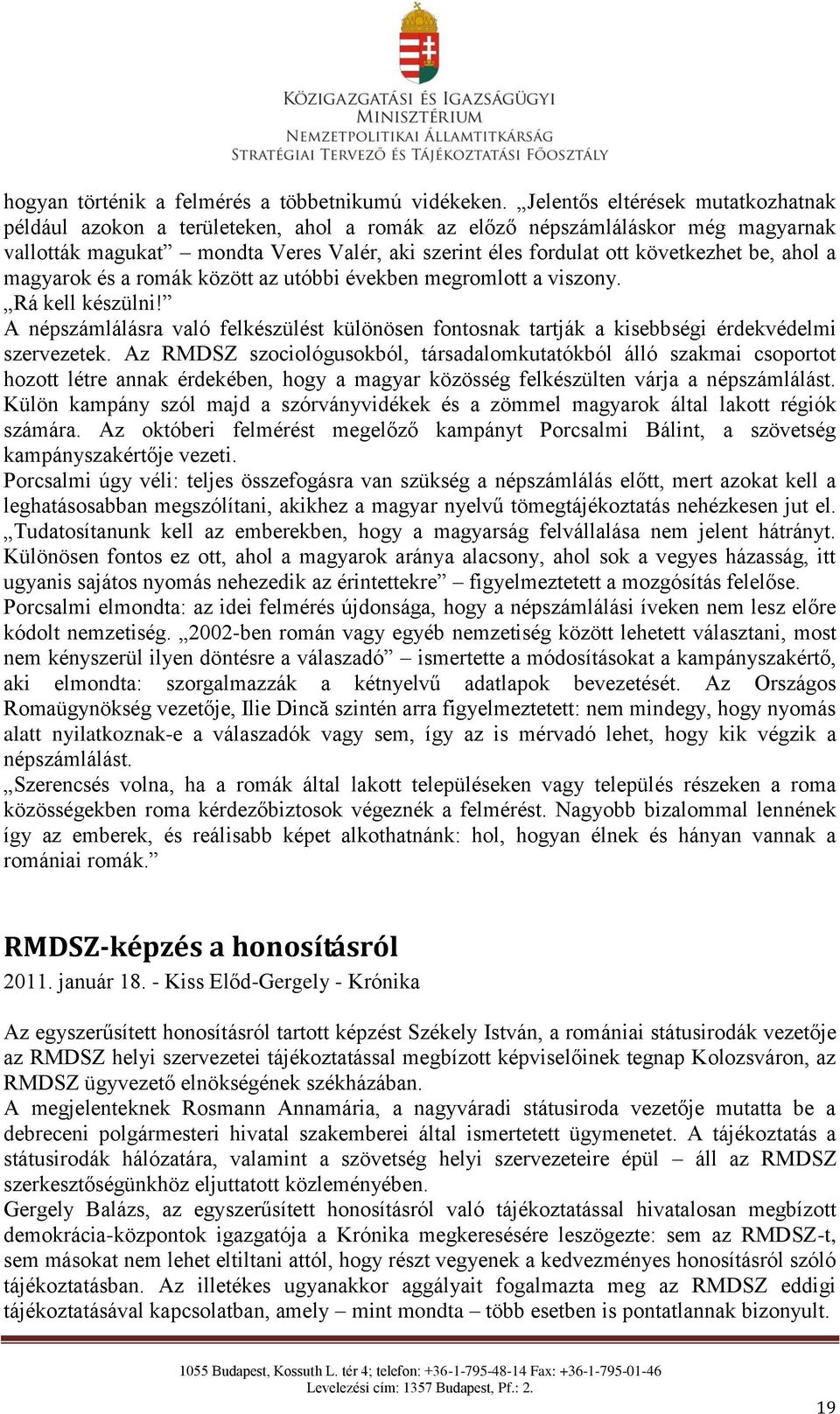 ahol a magyarok és a romák között az utóbbi években megromlott a viszony. Rá kell készülni! A népszámlálásra való felkészülést különösen fontosnak tartják a kisebbségi érdekvédelmi szervezetek.