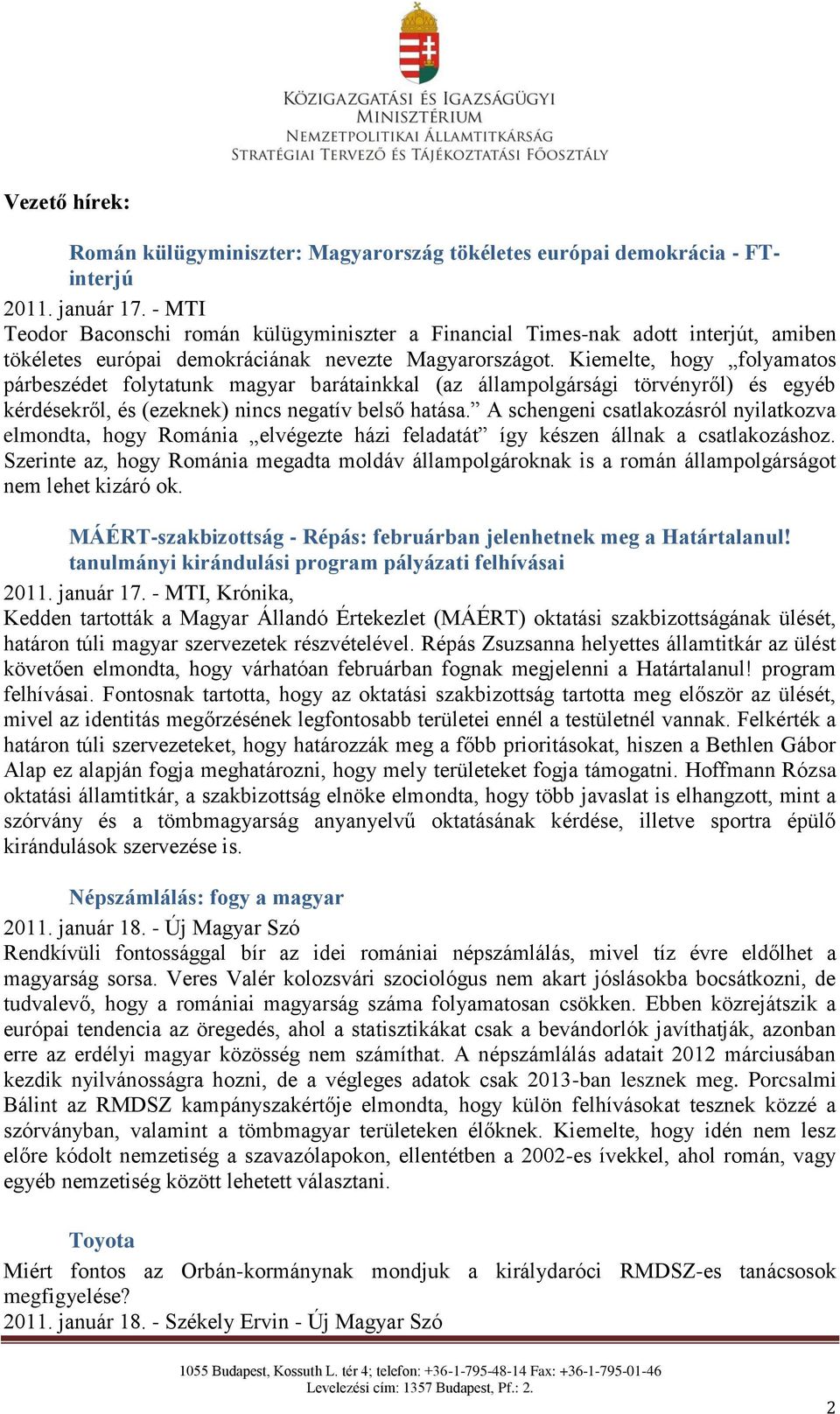 Kiemelte, hogy folyamatos párbeszédet folytatunk magyar barátainkkal (az állampolgársági törvényről) és egyéb kérdésekről, és (ezeknek) nincs negatív belső hatása.