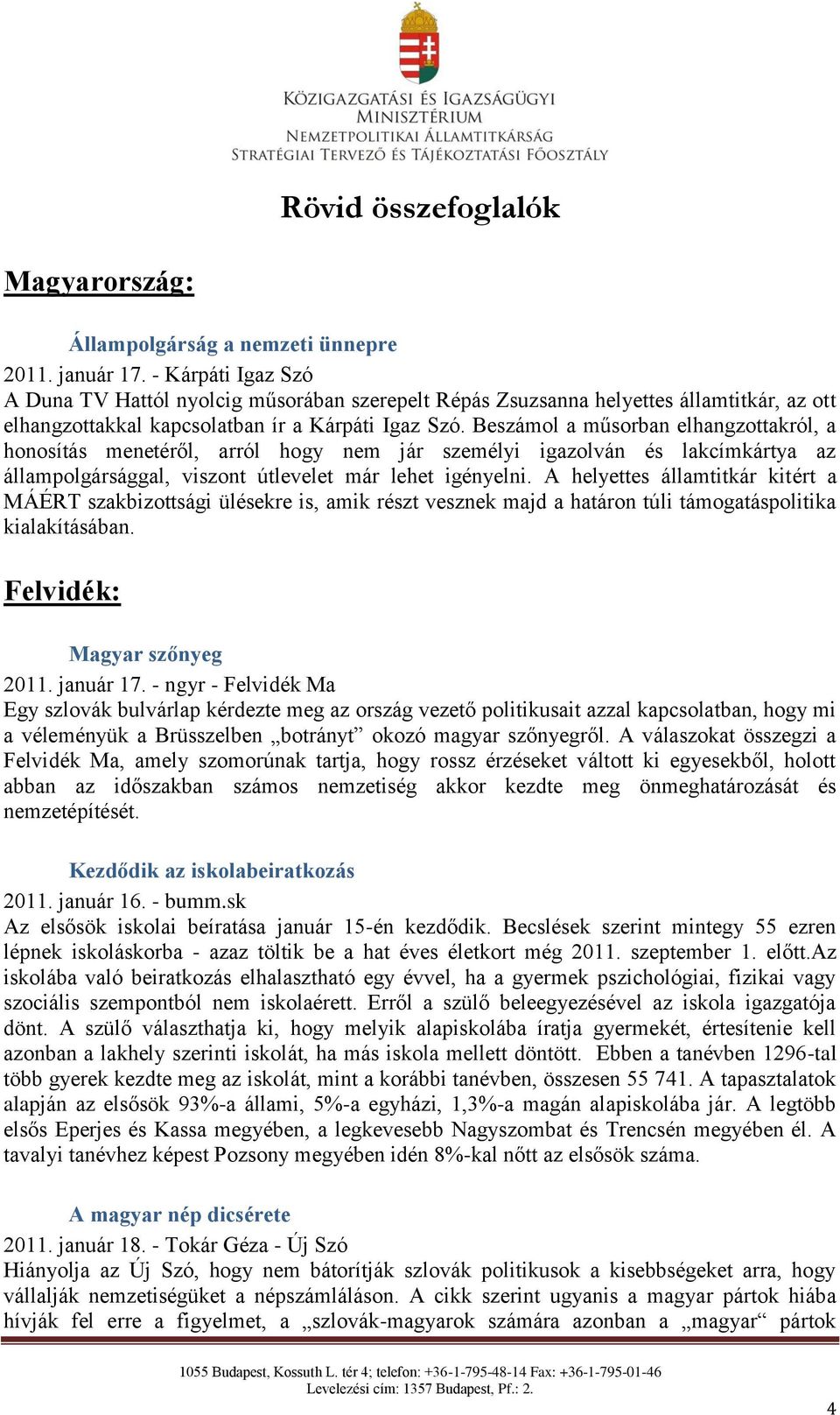 Beszámol a műsorban elhangzottakról, a honosítás menetéről, arról hogy nem jár személyi igazolván és lakcímkártya az állampolgársággal, viszont útlevelet már lehet igényelni.
