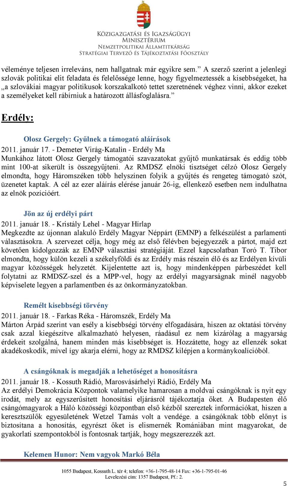 vinni, akkor ezeket a személyeket kell rábírniuk a határozott állásfoglalásra. Erdély: Olosz Gergely: Gyűlnek a támogató aláírások 2011. január 17.