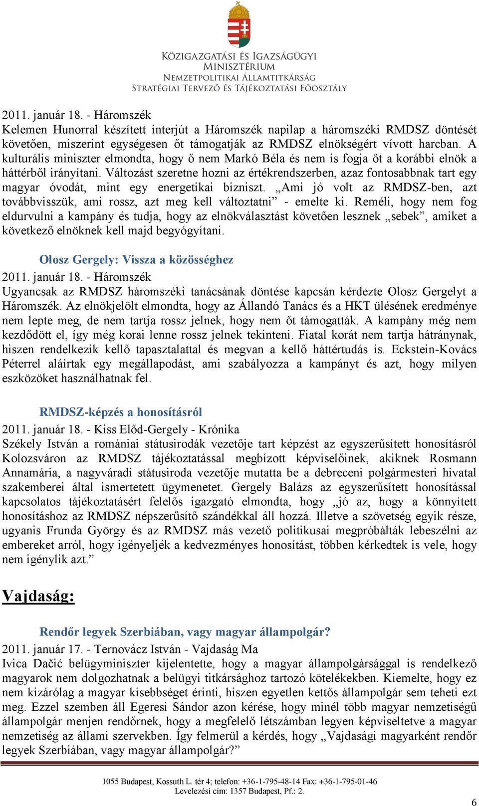 Változást szeretne hozni az értékrendszerben, azaz fontosabbnak tart egy magyar óvodát, mint egy energetikai bizniszt.