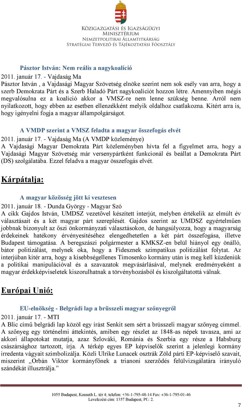 Amennyiben mégis megvalósulna ez a koalíció akkor a VMSZ-re nem lenne szükség benne. Arról nem nyilatkozott, hogy ebben az esetben ellenzékként melyik oldalhoz csatlakozna.