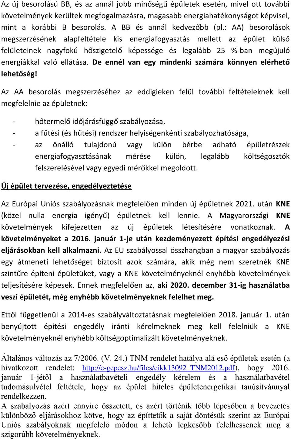 : AA) besorolások megszerzésének alapfeltétele kis energiafogyasztás mellett az épület külső felületeinek nagyfokú hőszigetelő képessége és legalább 25 %-ban megújuló energiákkal való ellátása.