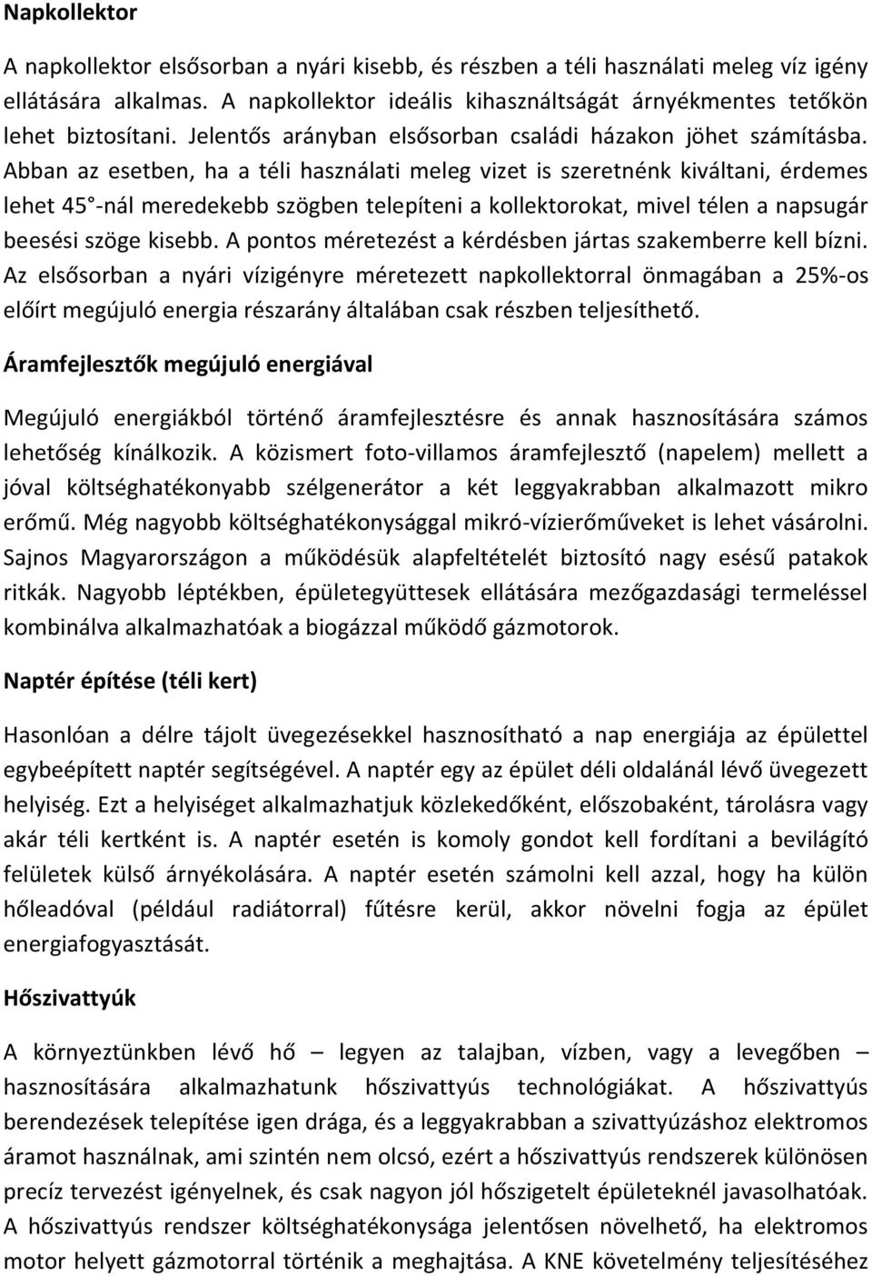 Abban az esetben, ha a téli használati meleg vizet is szeretnénk kiváltani, érdemes lehet 45 -nál meredekebb szögben telepíteni a kollektorokat, mivel télen a napsugár beesési szöge kisebb.