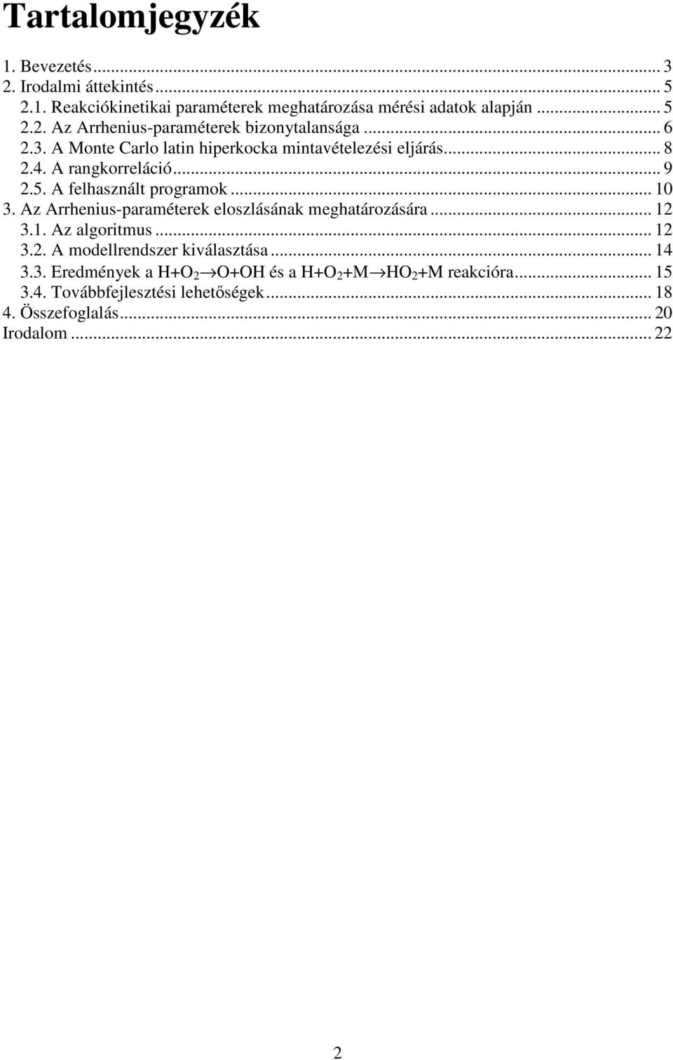 Az Arrheus-paraméterek eloszlásáak meghatározására... 1 3.1. Az algortmus... 1 3.. A modellredszer kválasztása... 14 3.3. Eredméyek a H+O O+OH és a H+O +M HO +M reakcóra.
