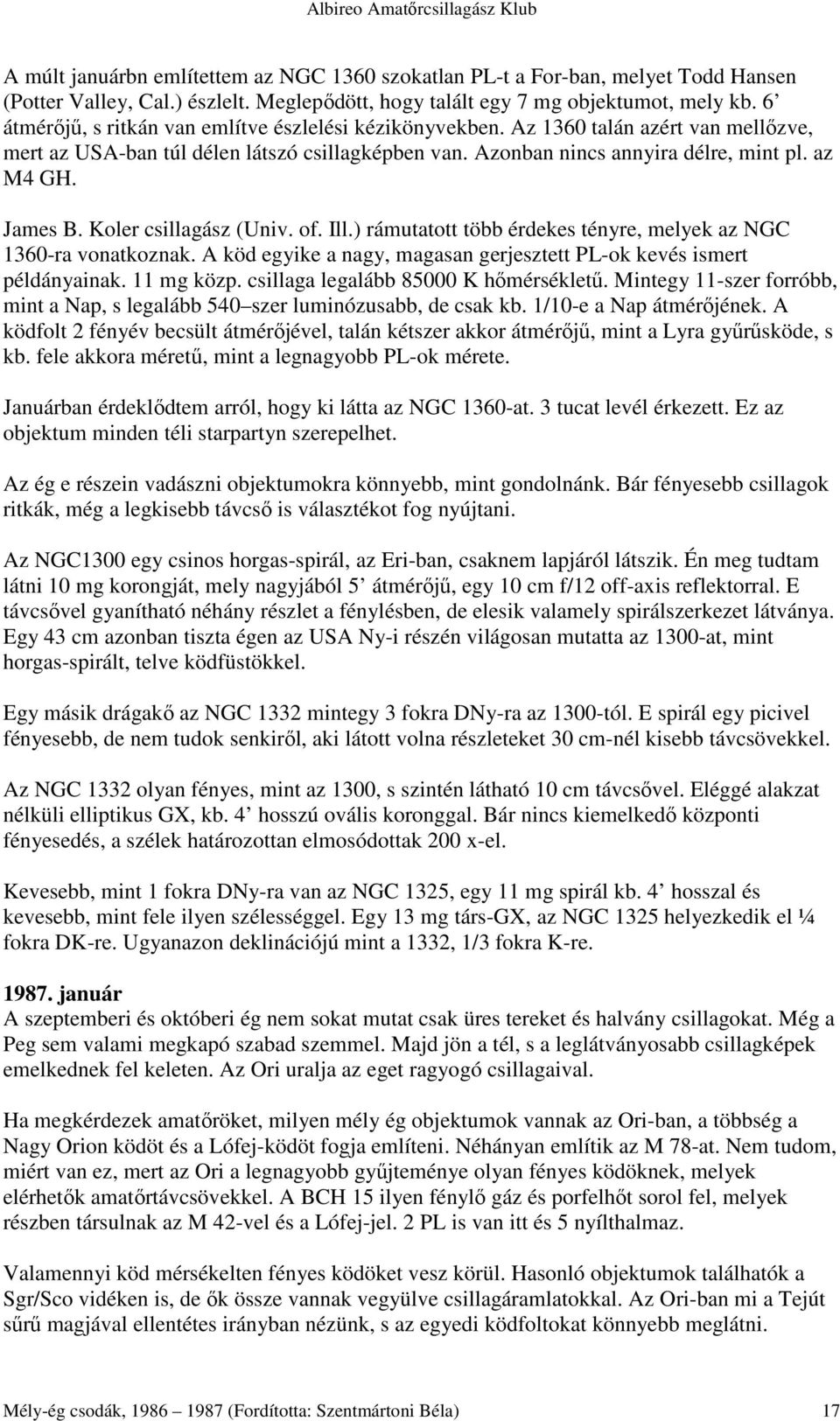 James B. Koler csillagász (Univ. of. Ill.) rámutatott több érdekes tényre, melyek az NGC 1360-ra vonatkoznak. A köd egyike a nagy, magasan gerjesztett PL-ok kevés ismert példányainak. 11 mg közp.