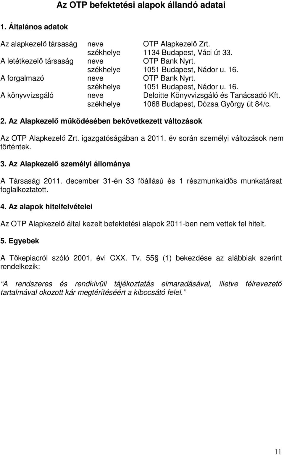 székhelye 1068 Budapest, Dózsa György út 84/c. 2. Az Alapkezelı mőködésében bekövetkezett változások Az OTP Alapkezelı Zrt. igazgatóságában a 2011. év során személyi változások nem történtek. 3.