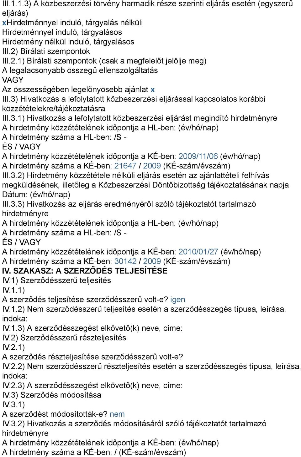 III.2) Bírálati szempontok III.2.1) Bírálati szempontok (csak a megfelelőt jelölje meg) A legalacsonyabb összegű ellenszolgáltatás VAGY Az összességében legelőnyösebb ajánlat x III.