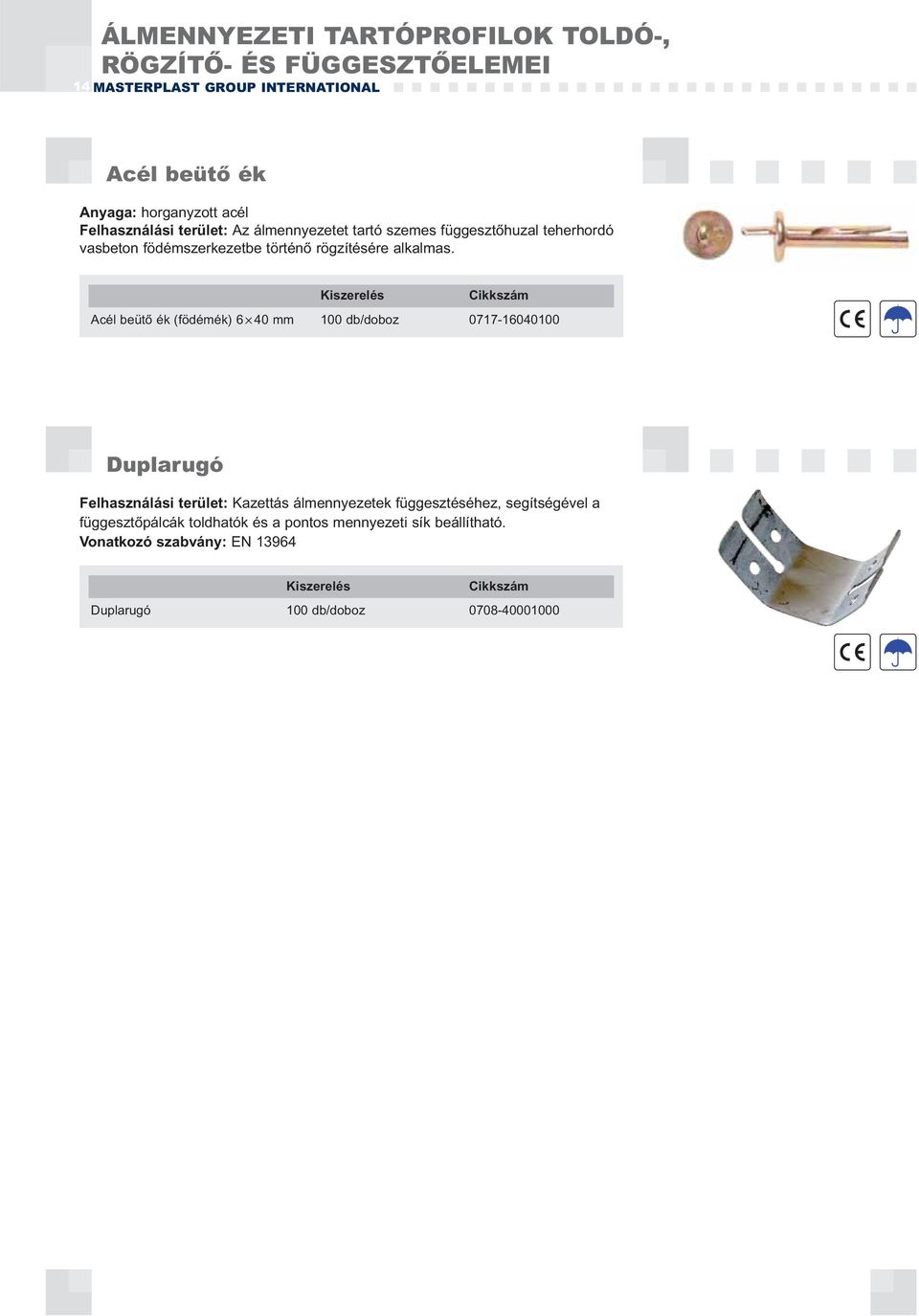 Acél beütő ék (födémék) 6 40 mm 100 db/doboz 0717-16040100 Duplarugó Felhasználási terület: Kazettás álmennyezetek függesztéséhez,