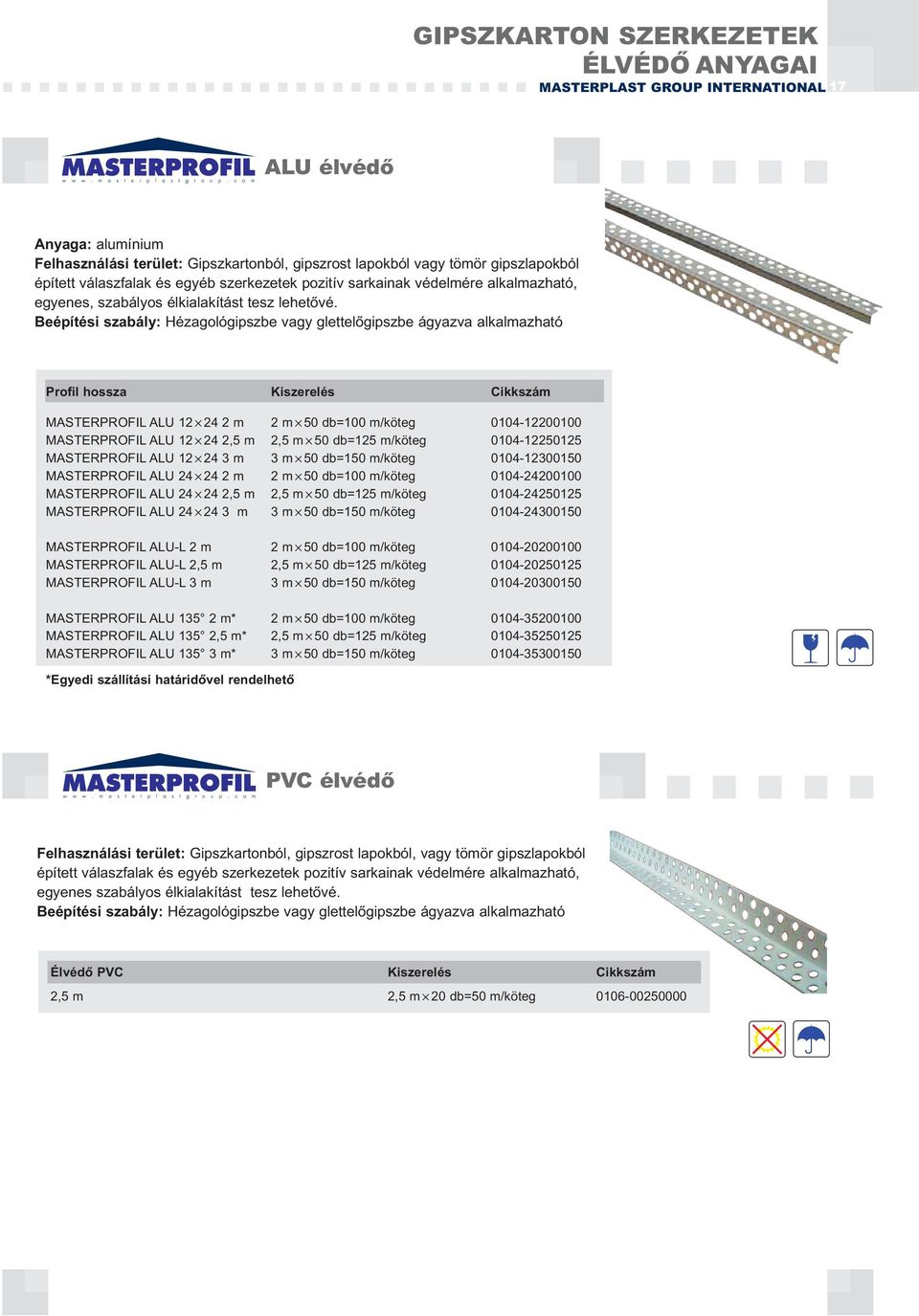 Beépítési szabály: Hézagológipszbe vagy glettelőgipszbe ágyazva alkalmazható Profil hossza MASTERPROFIL ALU 12 24 2 m 2 m 50 db=100 m/köteg 0104-12200100 MASTERPROFIL ALU 12 24 2,5 m 2,5 m 50 db=125