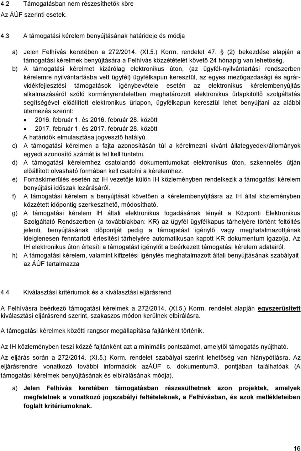 b) A támogatási kérelmet kizárólag elektronikus úton, (az ügyfél-nyilvántartási rendszerben kérelemre nyilvántartásba vett ügyfél) ügyfélkapun keresztül, az egyes mezőgazdasági és