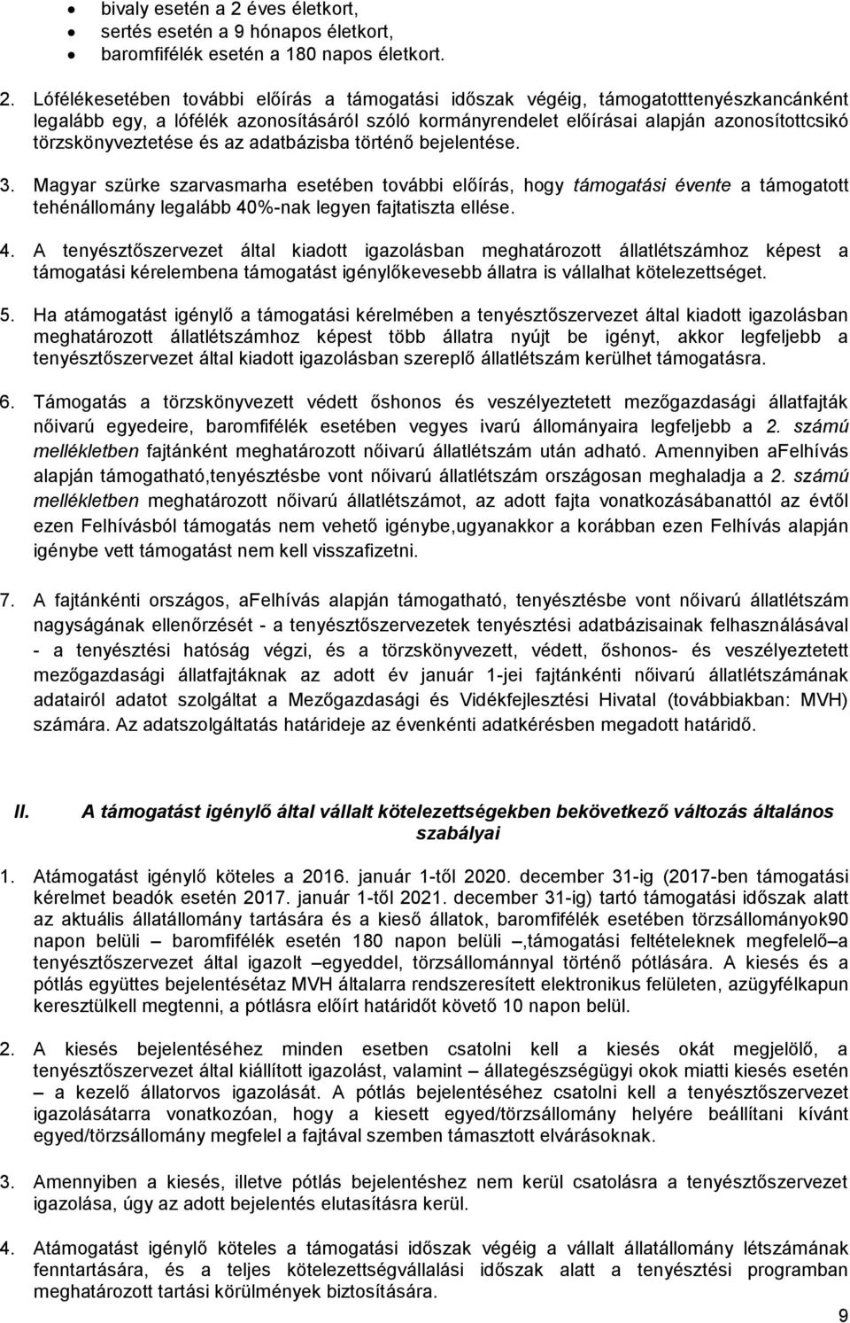 Lófélékesetében további előírás a támogatási időszak végéig, támogatotttenyészkancánként legalább egy, a lófélék azonosításáról szóló kormányrendelet előírásai alapján azonosítottcsikó