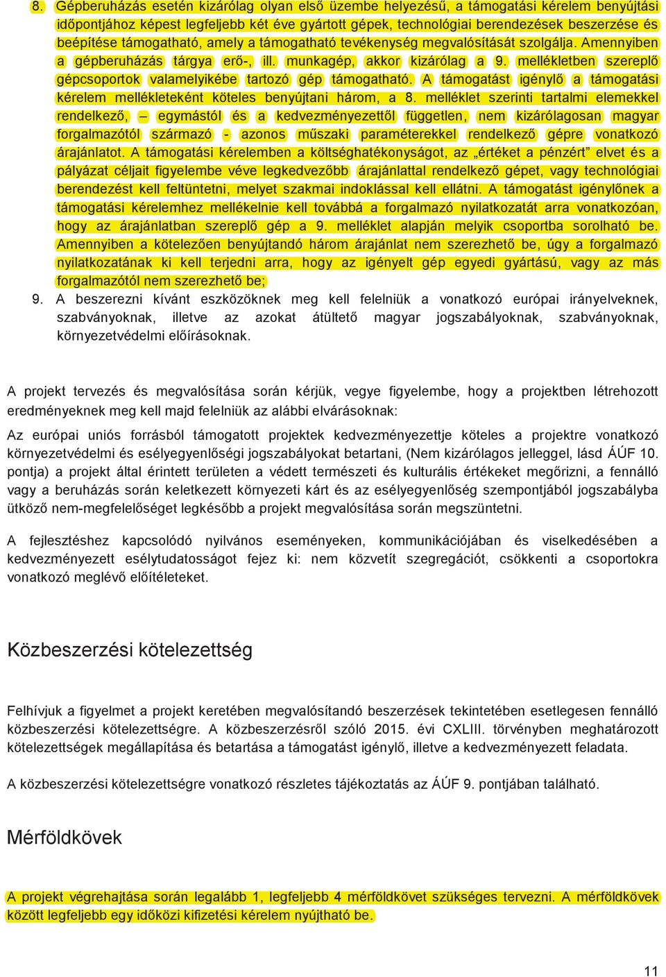 mellékletben szereplő gépcsoportok valamelyikébe tartozó gép támogatható. A támogatást igénylő a támogatási kérelem mellékleteként köteles benyújtani három, a 8.