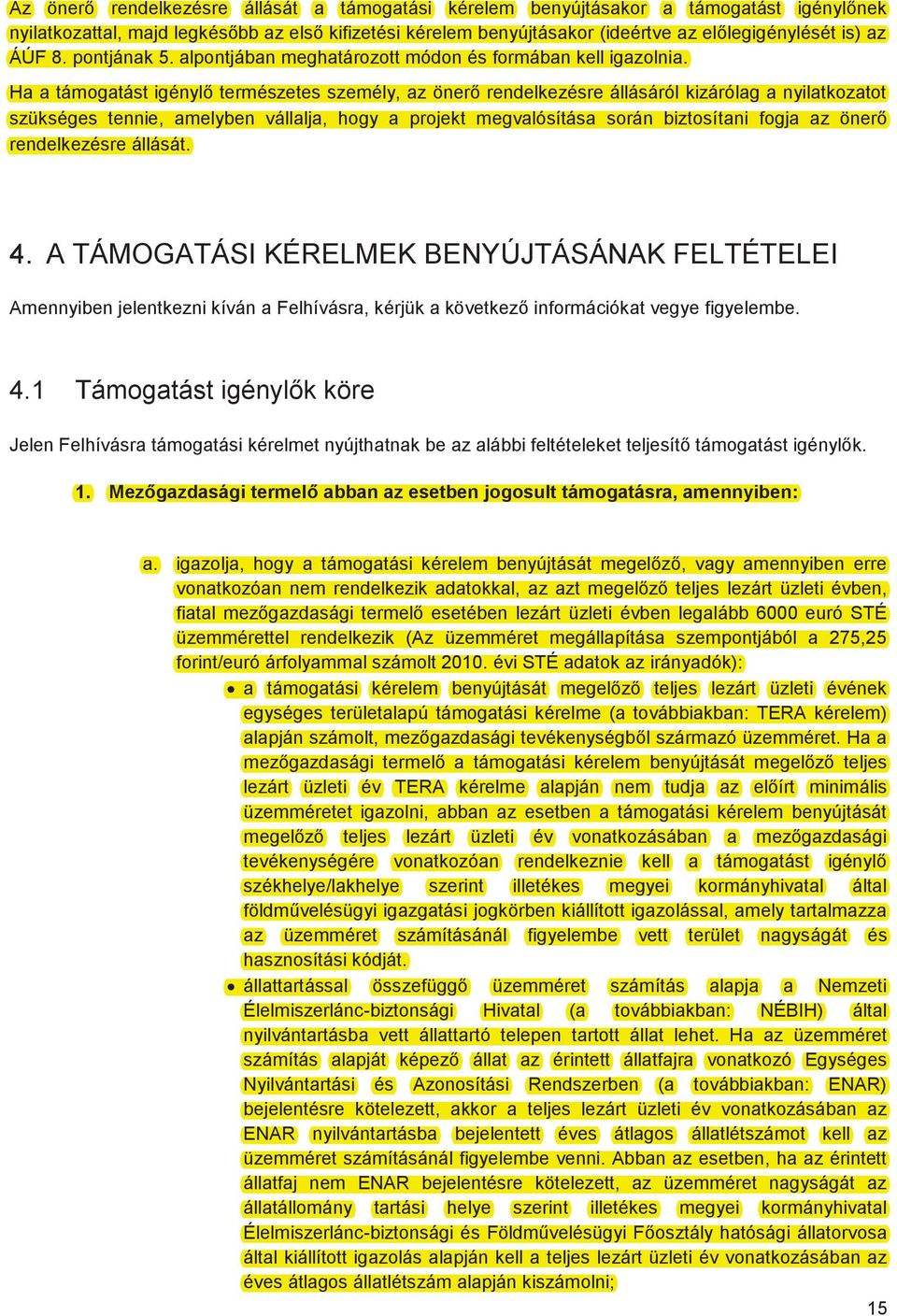 Ha a támogatást igénylő természetes személy, az önerő rendelkezésre állásáról kizárólag a nyilatkozatot szükséges tennie, amelyben vállalja, hogy a projekt megvalósítása során biztosítani fogja az