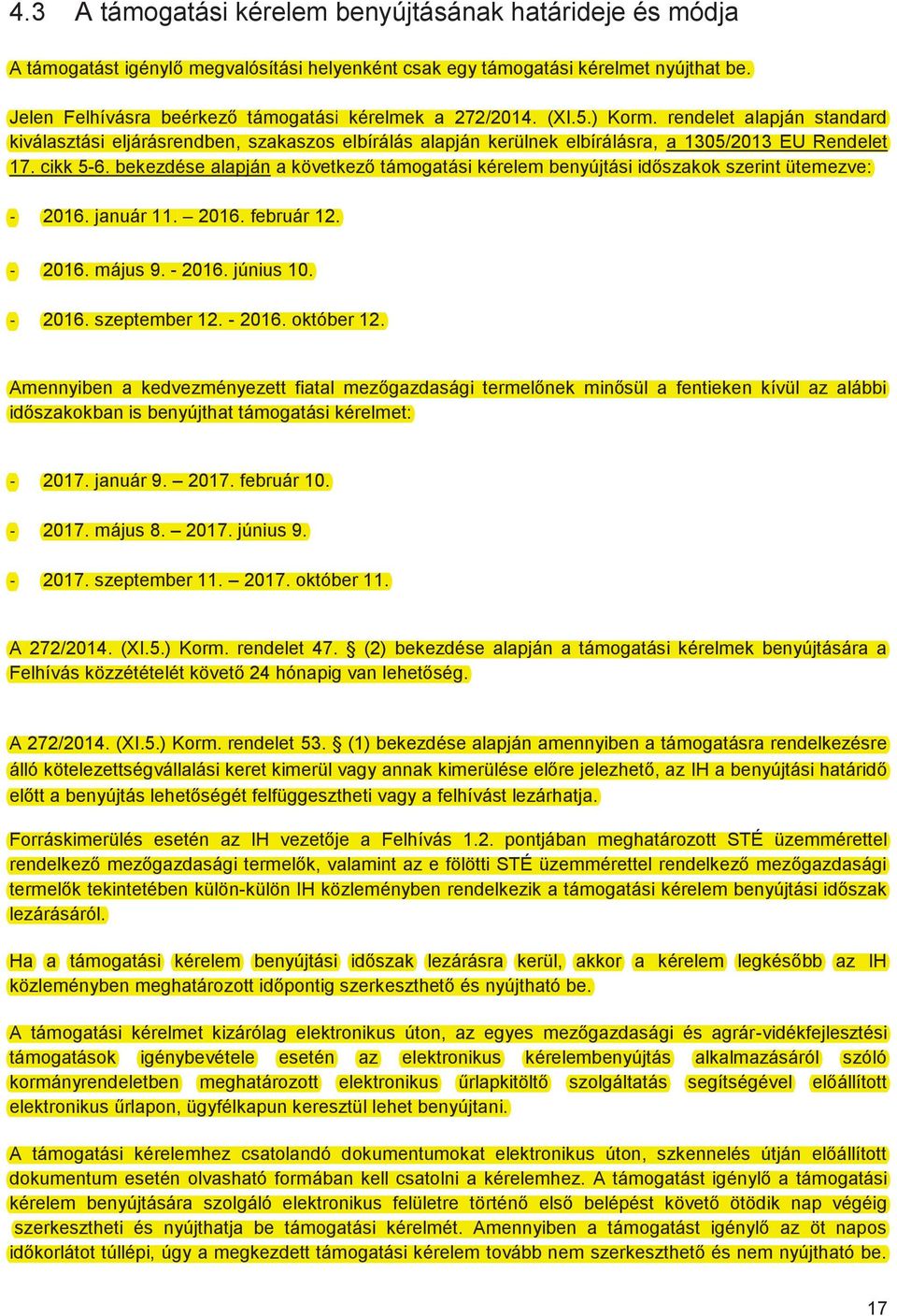 rendelet alapján standard kiválasztási eljárásrendben, szakaszos elbírálás alapján kerülnek elbírálásra, a 1305/2013 EU Rendelet 17. cikk 5-6.