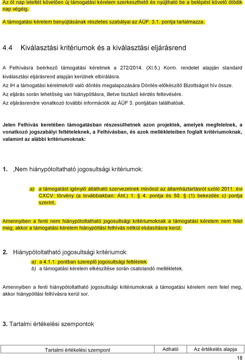 rendelet alapján standard kiválasztási eljárásrend alapján kerülnek elbírálásra. Az IH a támogatási kérelmekről való döntés megalapozására Döntés-előkészítő Bizottságot hív össze.