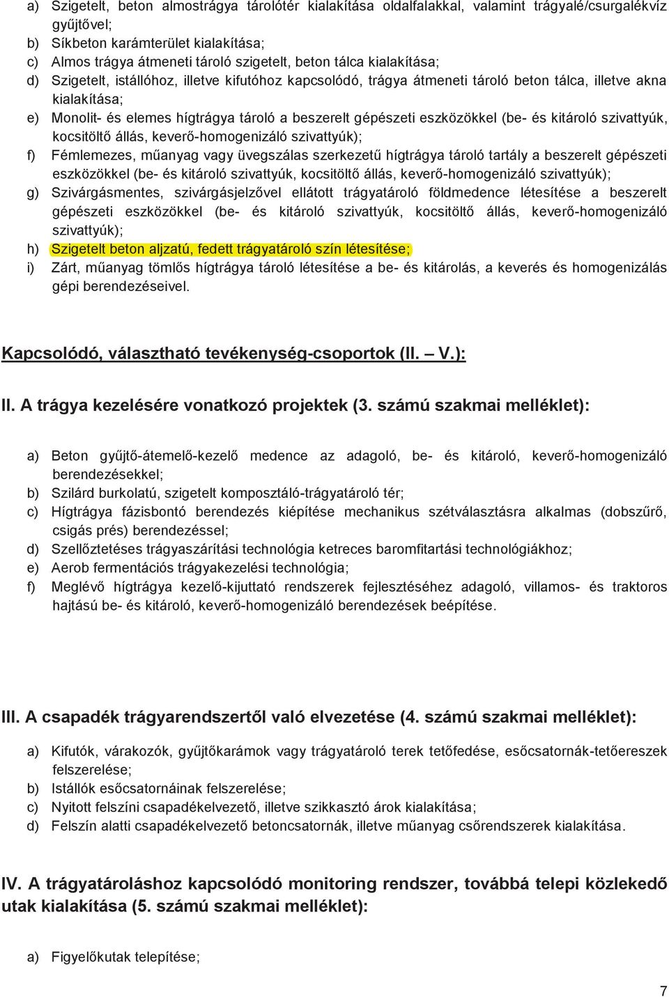 eszközökkel (be- és kitároló szivattyúk, kocsitöltő állás, keverő-homogenizáló szivattyúk); f) Fémlemezes, műanyag vagy üvegszálas szerkezetű hígtrágya tároló tartály a beszerelt gépészeti