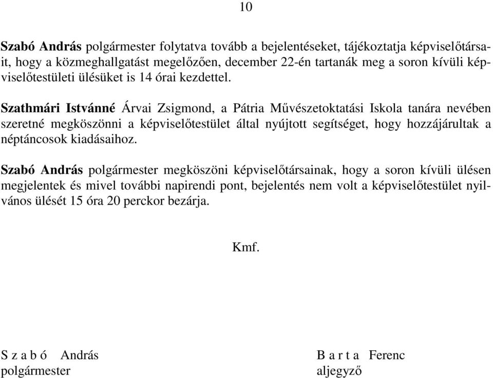 Szathmári Istvánné Árvai Zsigmond, a Pátria Művészetoktatási Iskola tanára nevében szeretné megköszönni a képviselőtestület által nyújtott segítséget, hogy hozzájárultak a