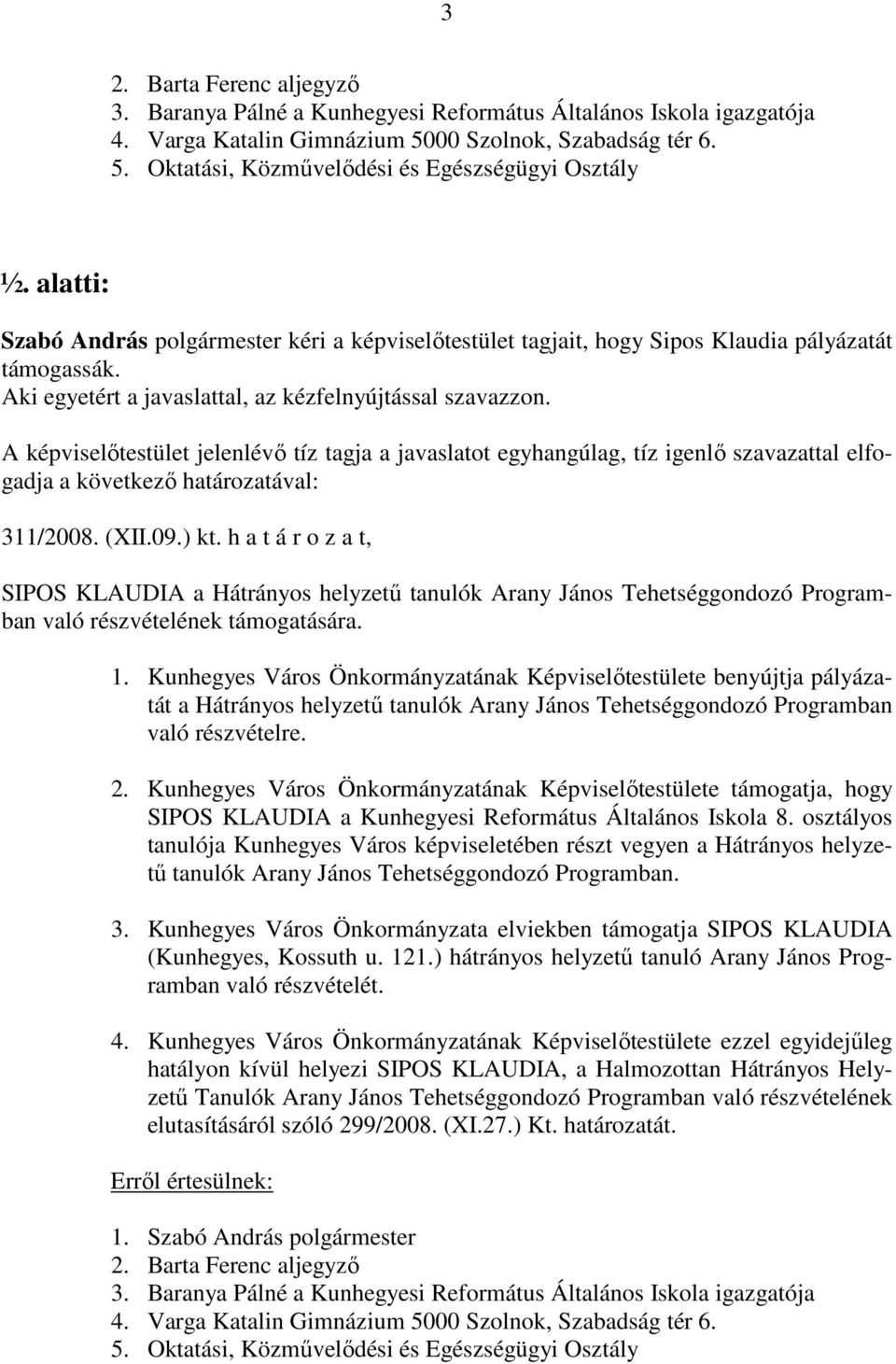 h a t á r o z a t, SIPOS KLAUDIA a Hátrányos helyzetű tanulók Arany János Tehetséggondozó Programban való részvételének támogatására. 1.