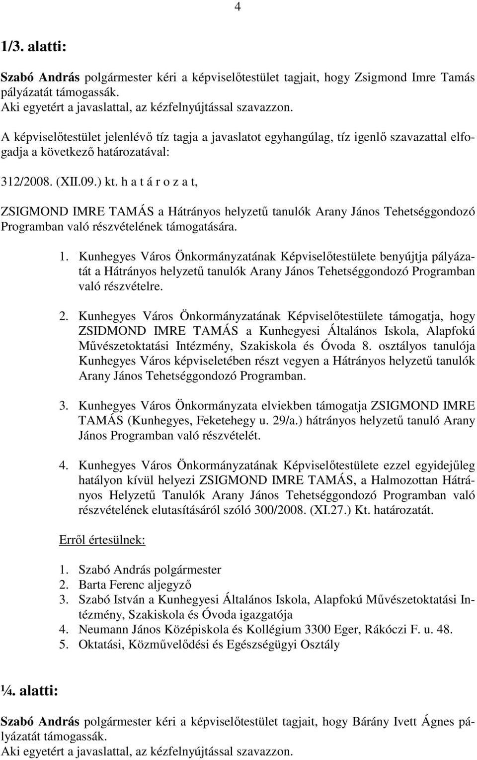 Kunhegyes Város Önkormányzatának Képviselőtestülete benyújtja pályázatát a Hátrányos helyzetű tanulók Arany János Tehetséggondozó Programban való részvételre. 2.