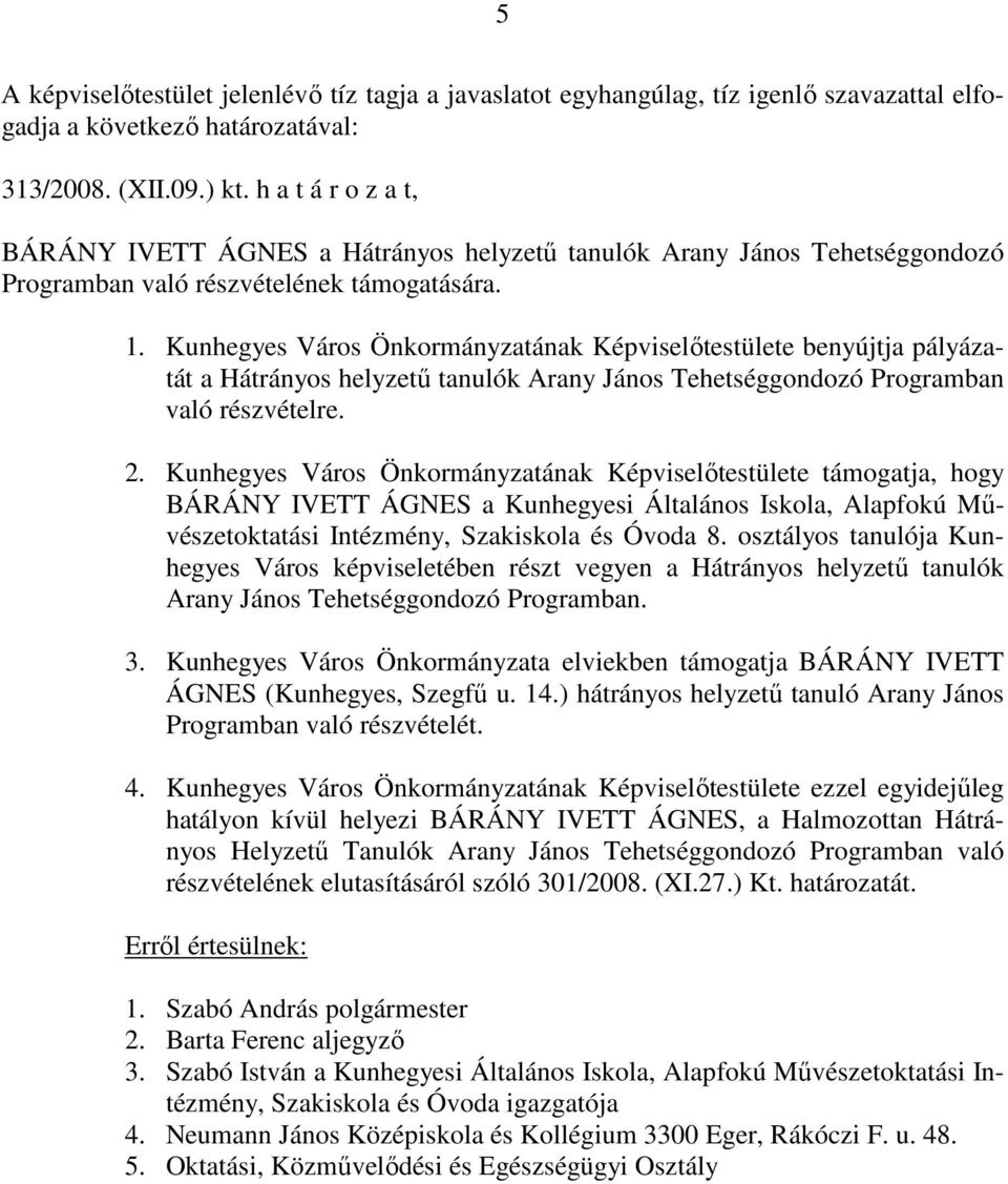 Kunhegyes Város Önkormányzatának Képviselőtestülete támogatja, hogy BÁRÁNY IVETT ÁGNES a Kunhegyesi Általános Iskola, Alapfokú Művészetoktatási Intézmény, Szakiskola és Óvoda 8.