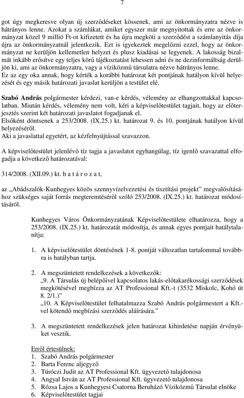 Ezt is igyekeztek megelőzni ezzel, hogy az önkormányzat ne kerüljön kellemetlen helyzet és plusz kiadásai se legyenek.
