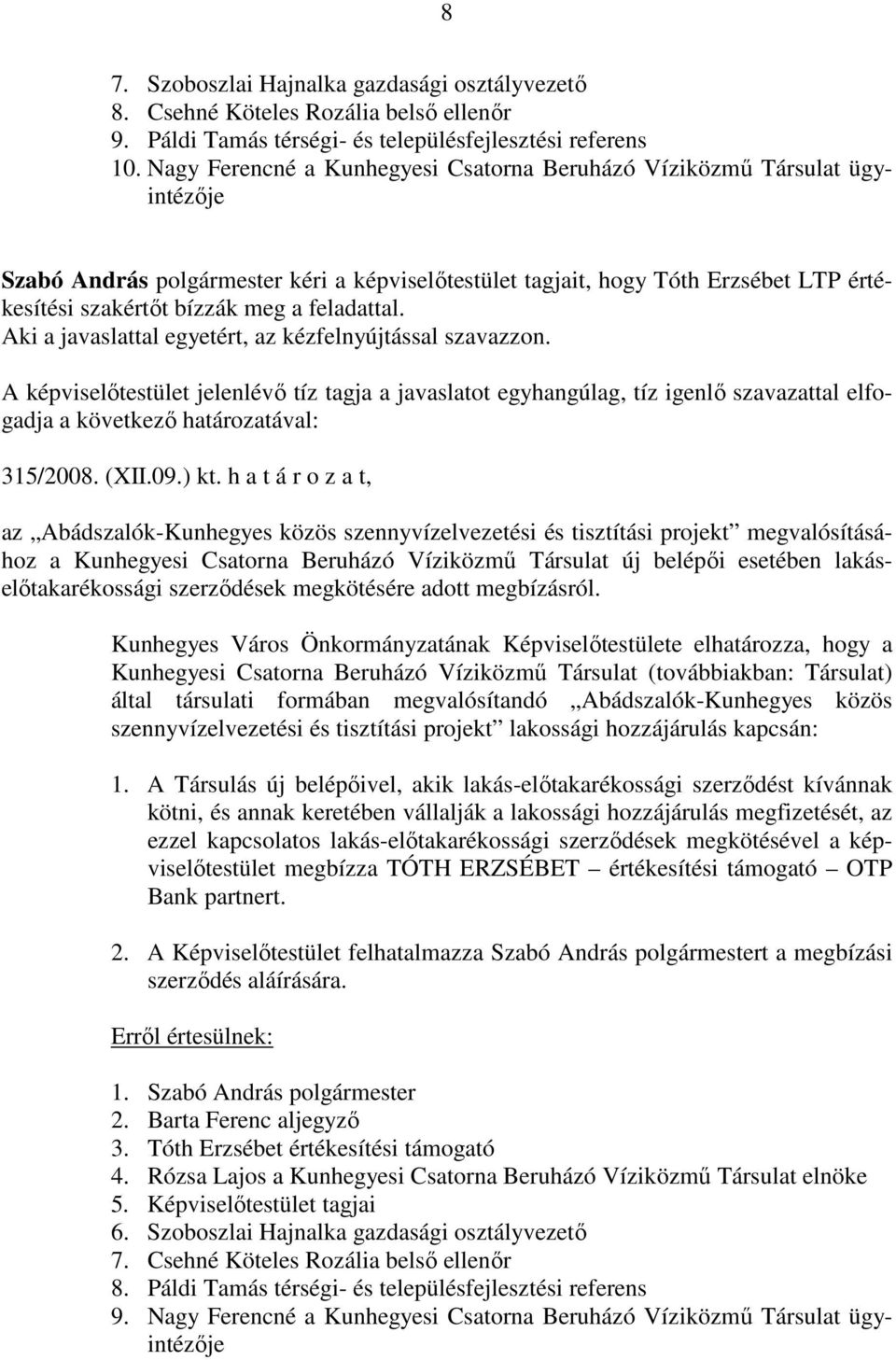 feladattal. Aki a javaslattal egyetért, az kézfelnyújtással szavazzon. 315/2008. (XII.09.) kt.