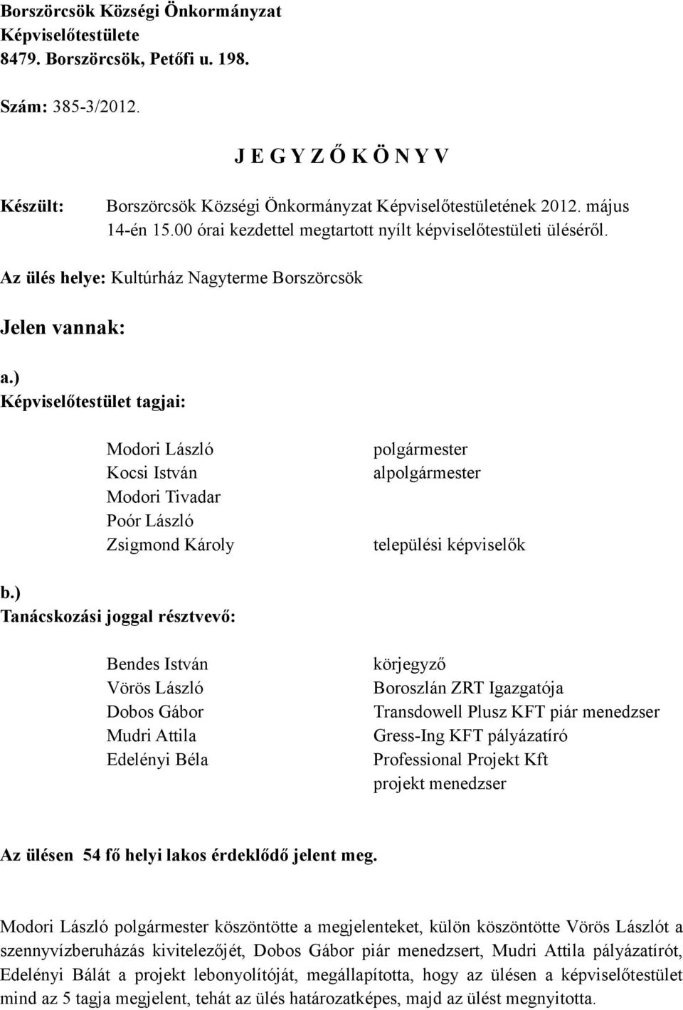 ) Képviselőtestület tagjai: Modori László Kocsi István Modori Tivadar Poór László Zsigmond Károly polgármester alpolgármester települési képviselők b.