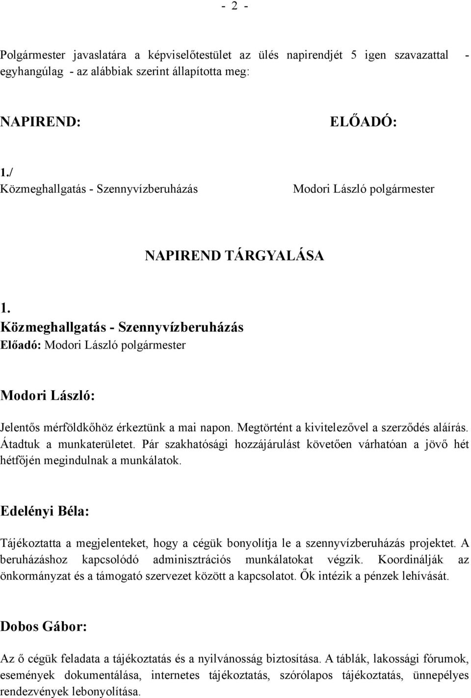 Közmeghallgatás - Szennyvízberuházás Előadó: Modori László polgármester Jelentős mérföldkőhöz érkeztünk a mai napon. Megtörtént a kivitelezővel a szerződés aláírás. Átadtuk a munkaterületet.